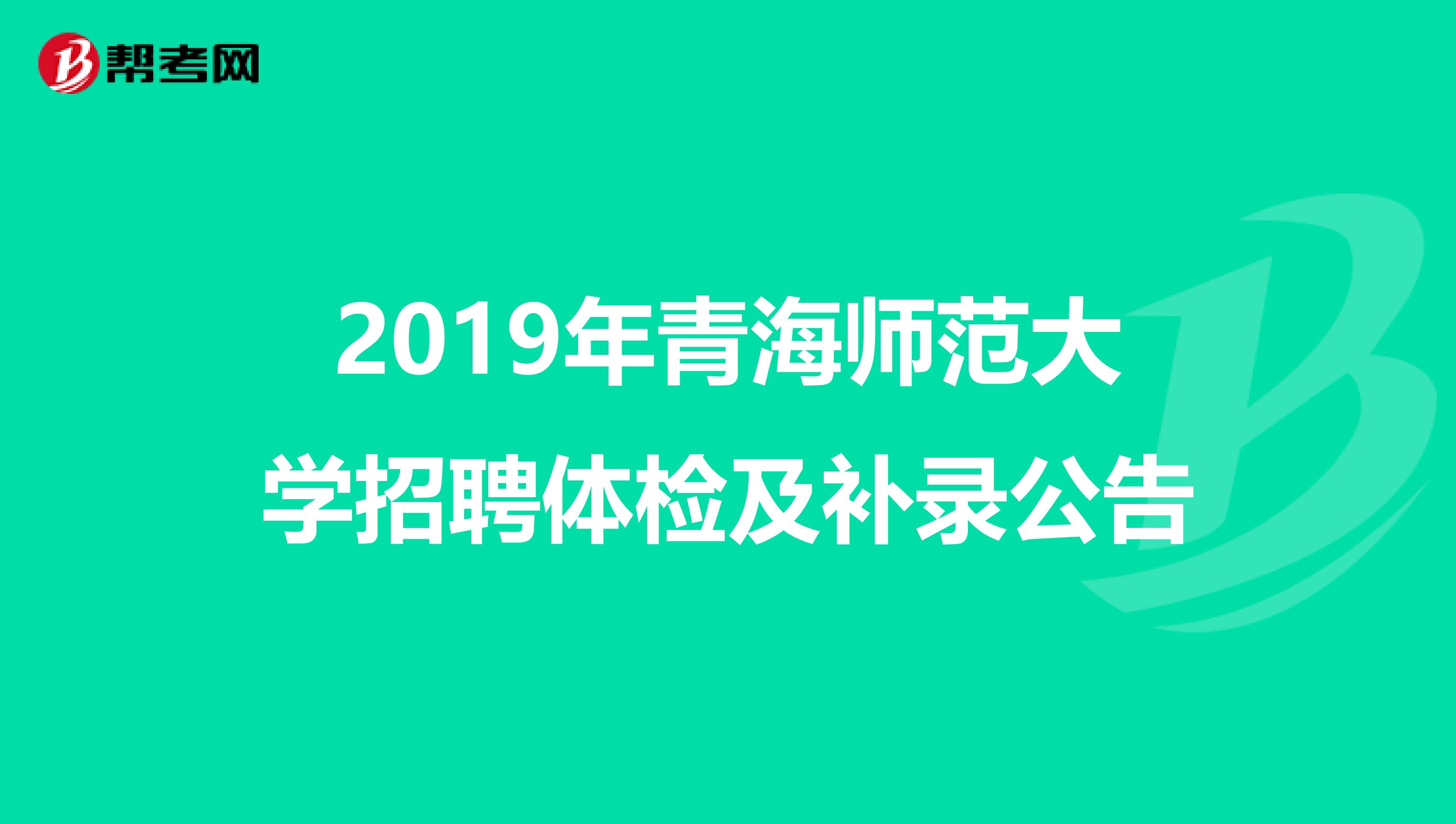 2019年青海师范大学招聘体检及补录公告