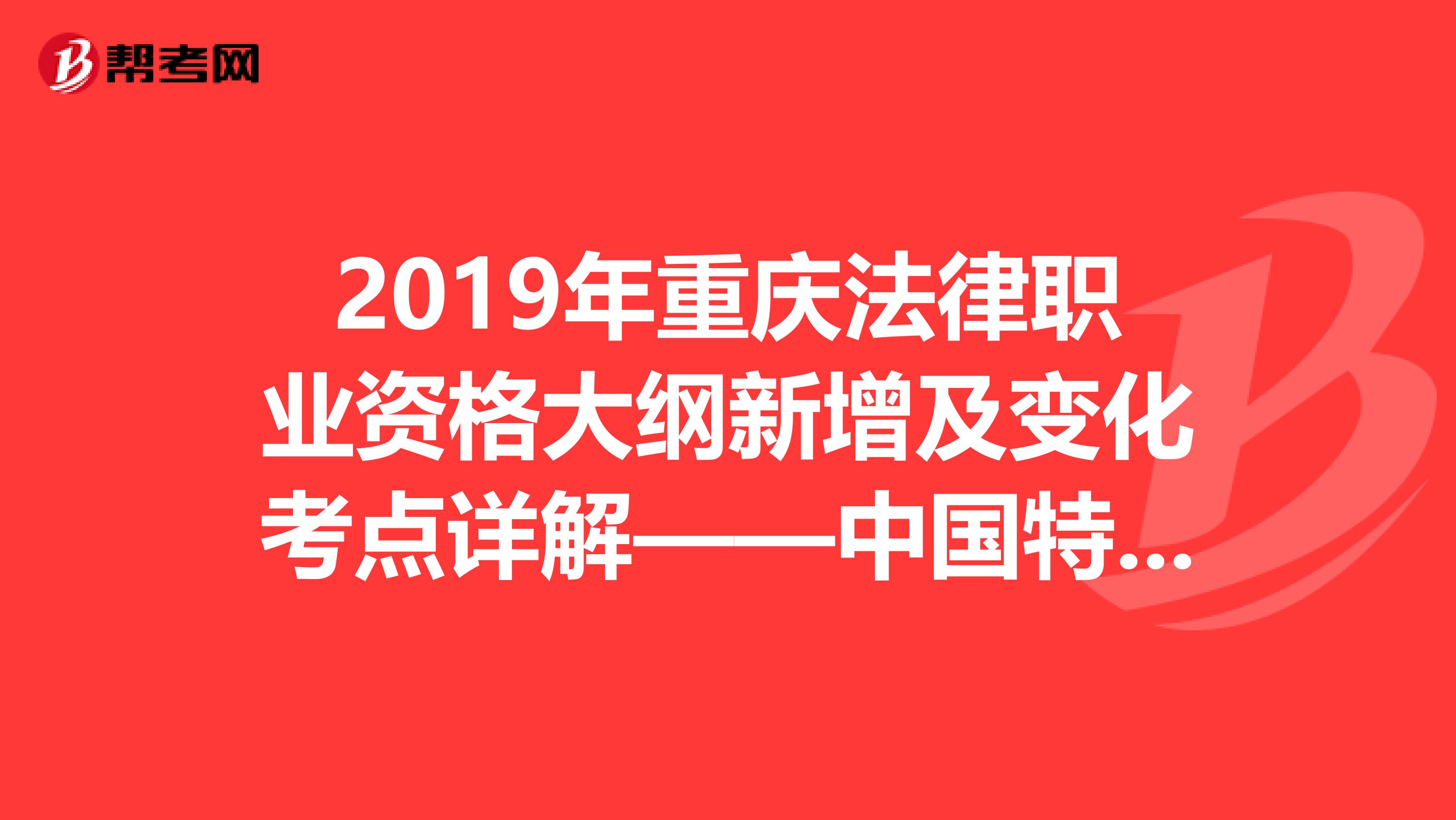 2019年重庆法律职业资格大纲新增及变化考点详解——中国特色社会主义法治理论