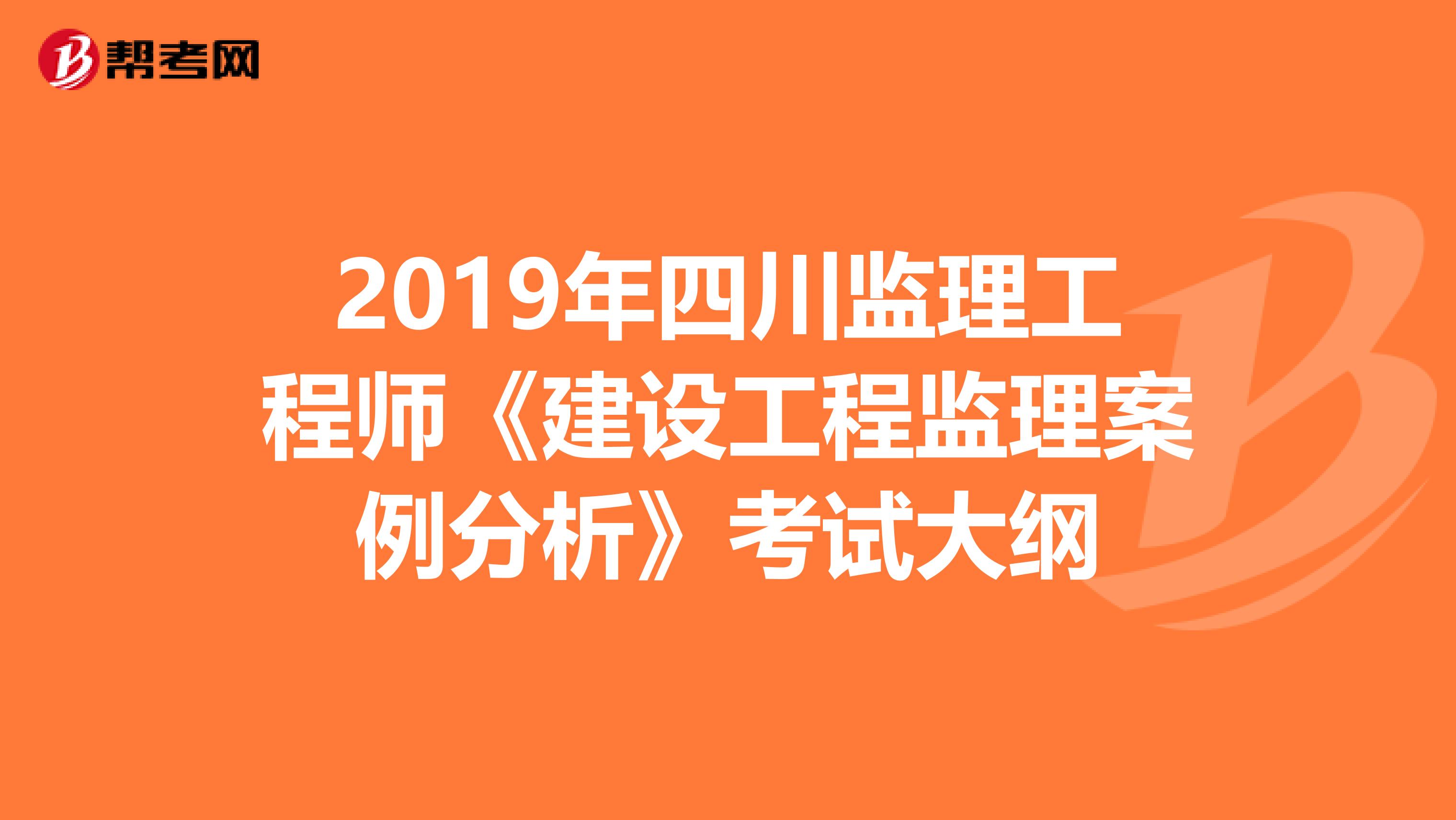 2019年四川监理工程师《建设工程监理案例分析》考试大纲