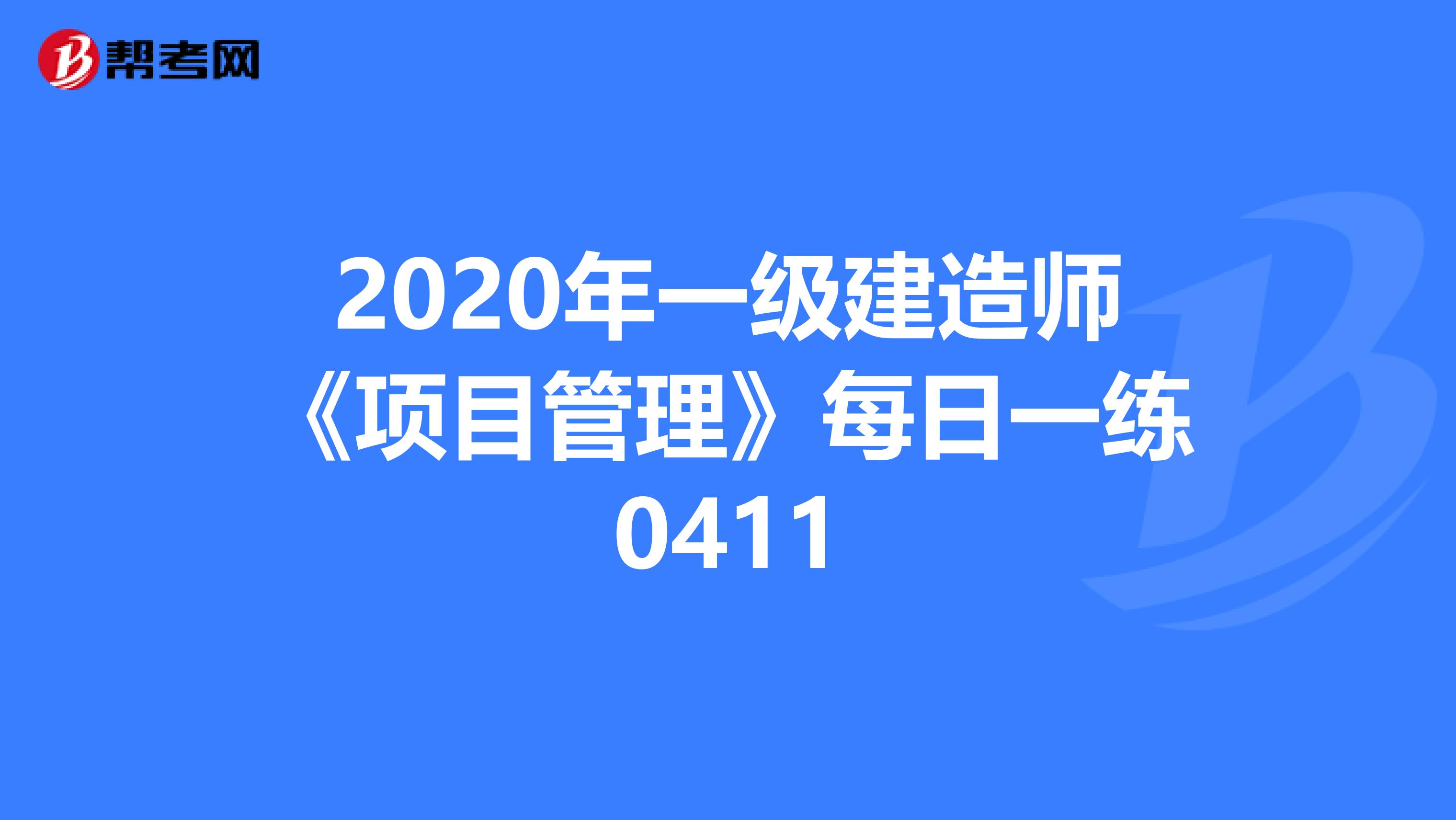 2020年一级建造师《项目管理》每日一练0411