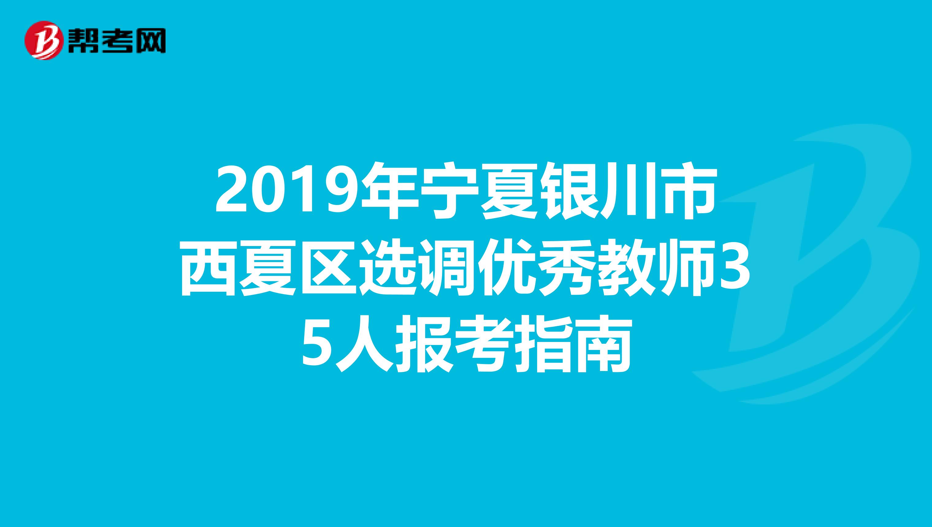 2019年宁夏银川市西夏区选调优秀教师35人报考指南