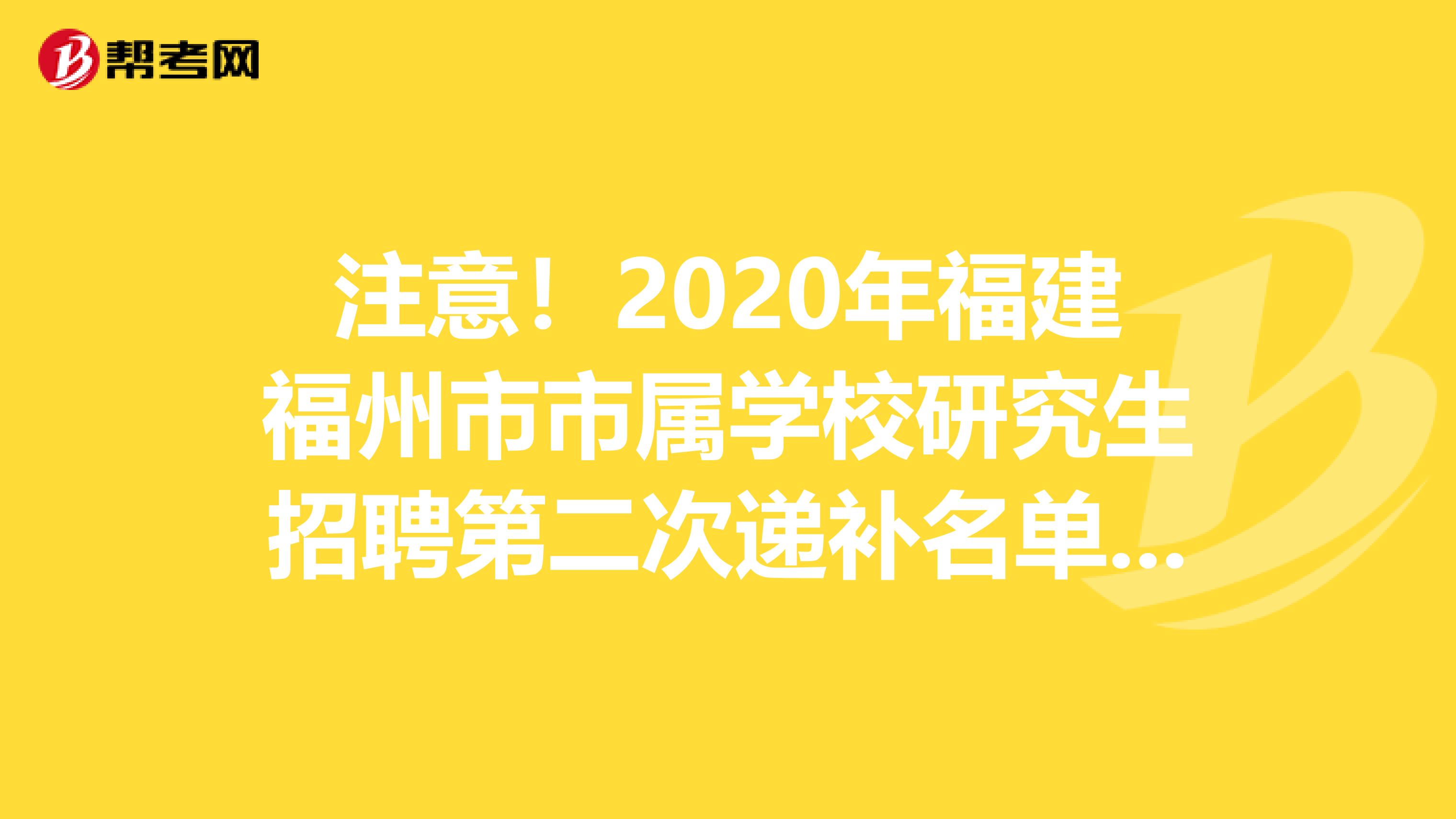 注意！2020年福建福州市市属学校研究生招聘第二次递补名单通知