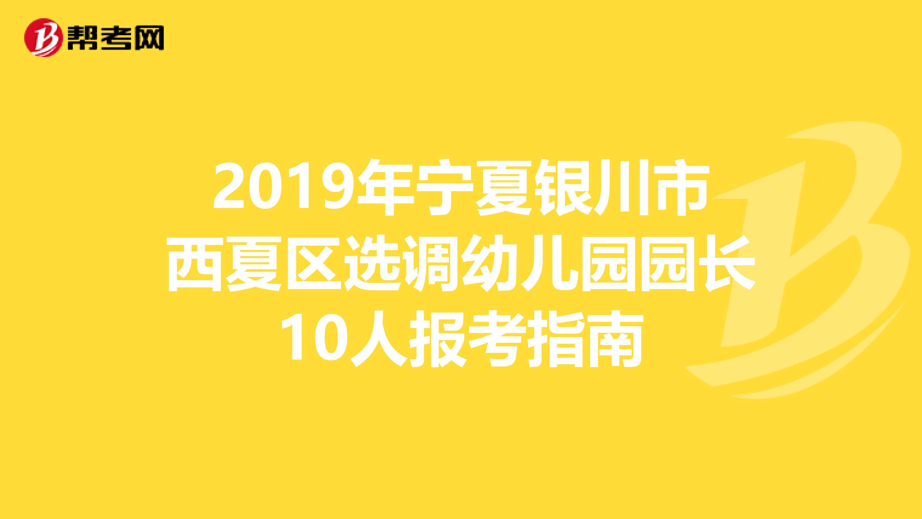 2019年宁夏银川市西夏区选调幼儿园园长10人报考指南