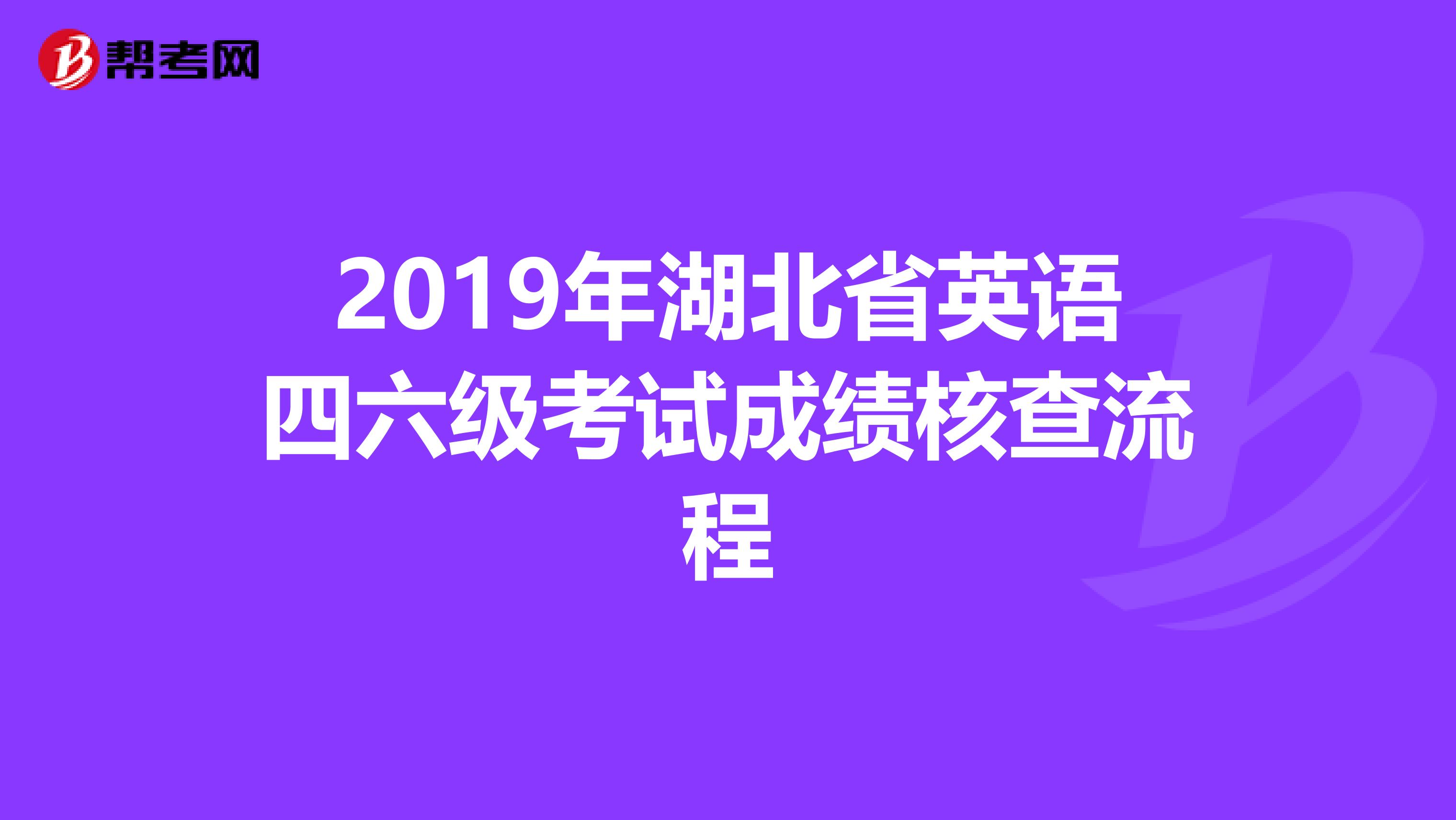 2019年湖北省英语四六级考试成绩核查流程