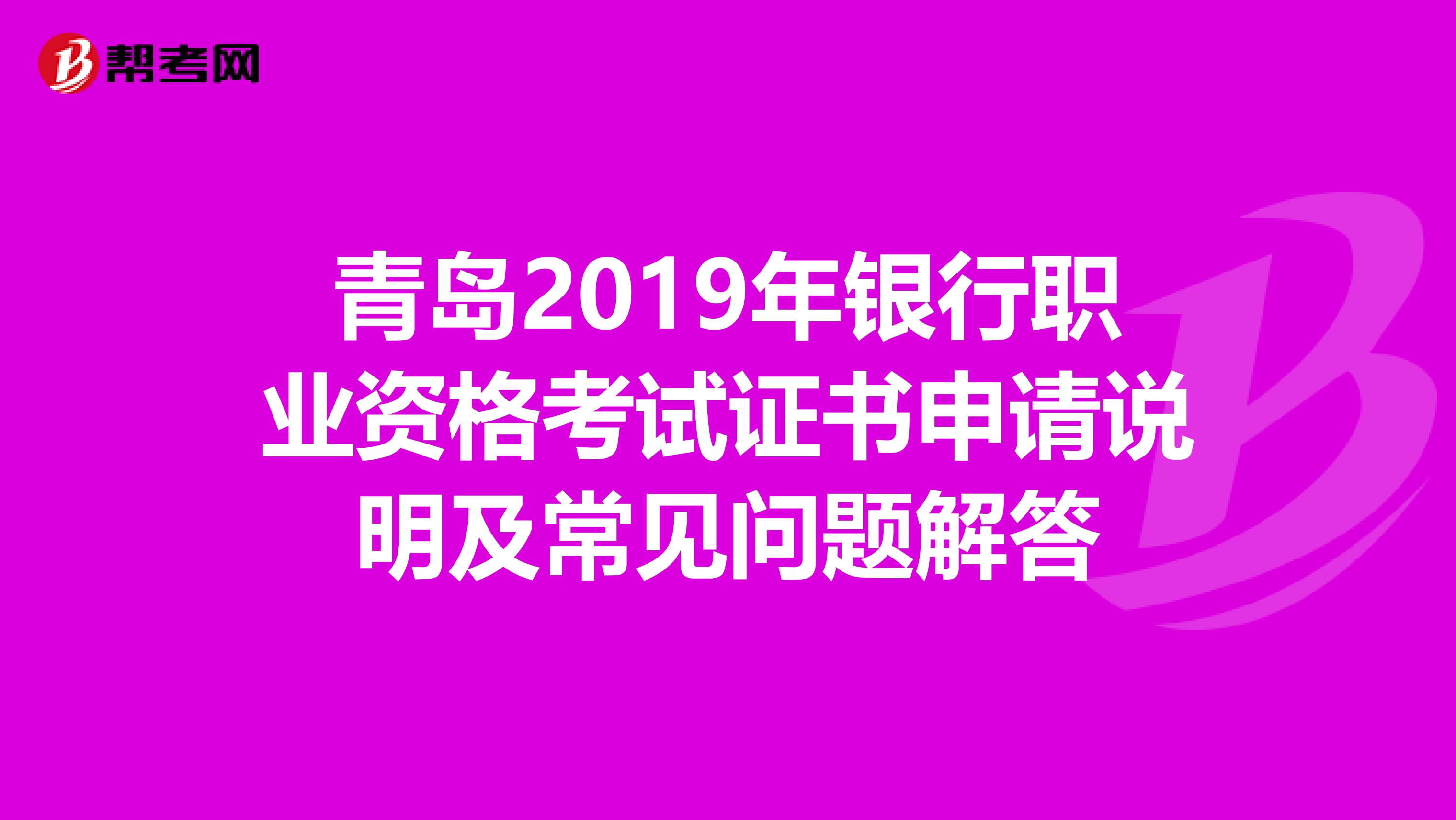 青岛2019年银行职业资格考试证书申请说明及常见问题解答