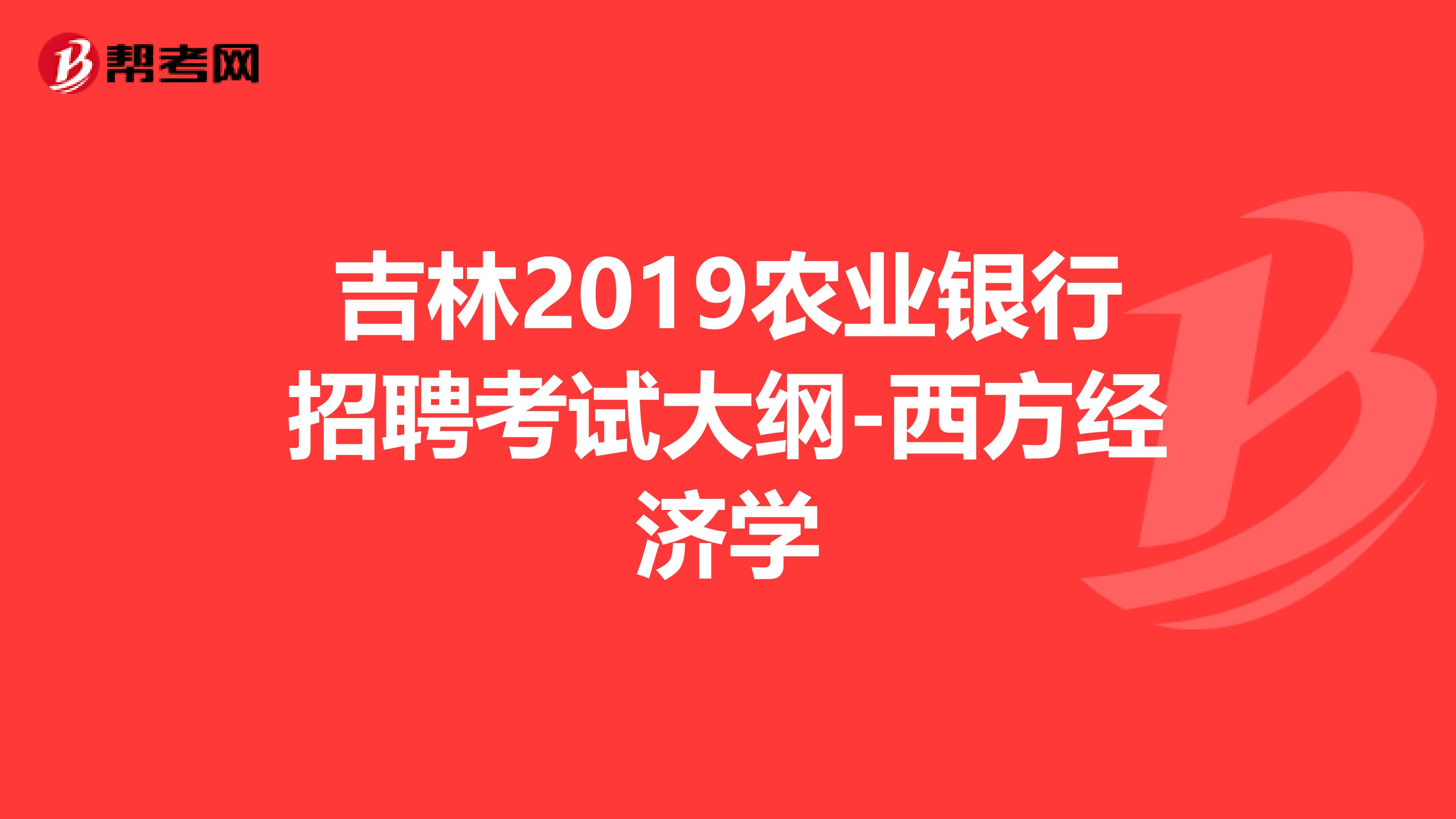 吉林2019农业银行招聘考试大纲-西方经济学