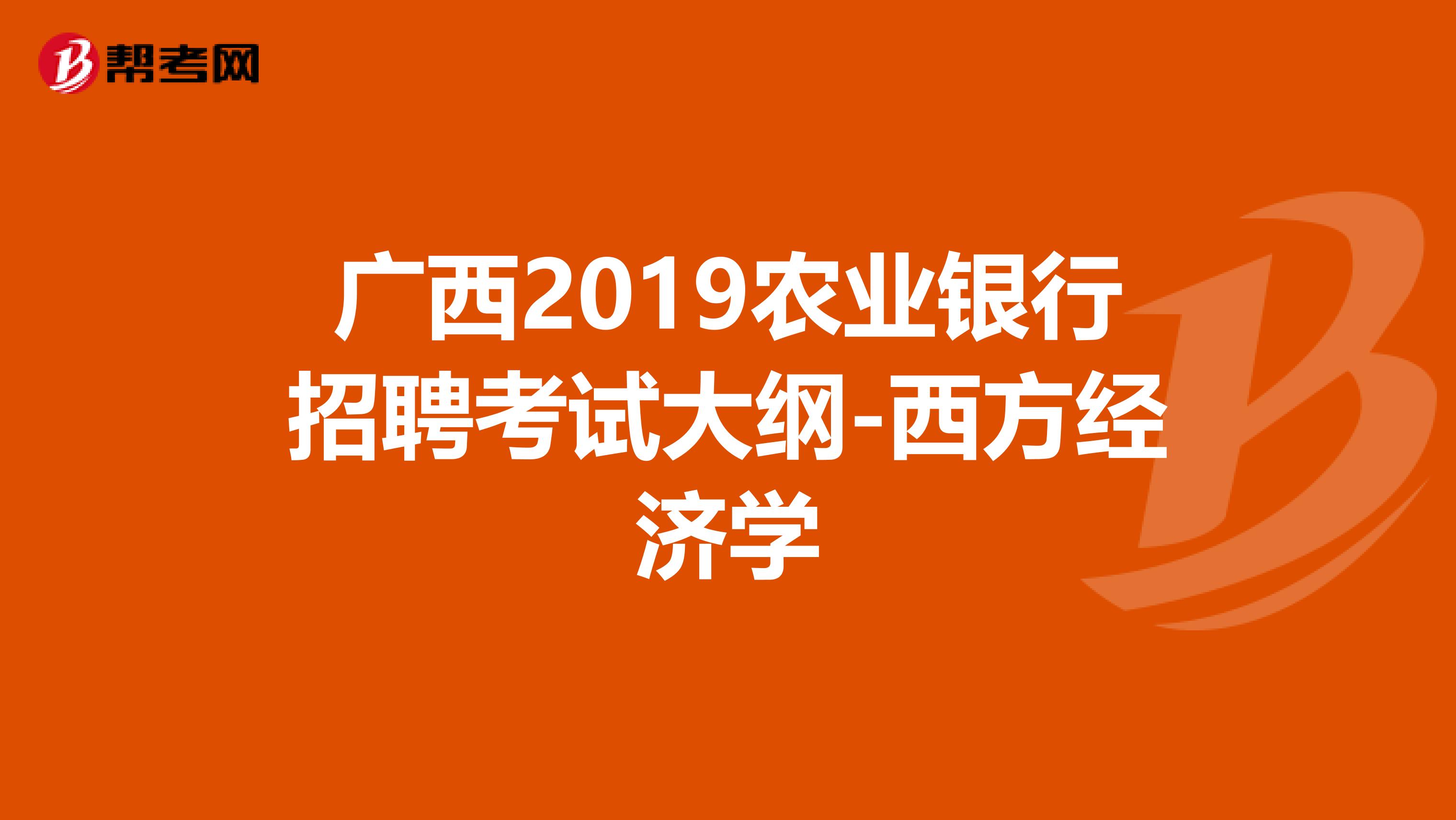 广西2019农业银行招聘考试大纲-西方经济学