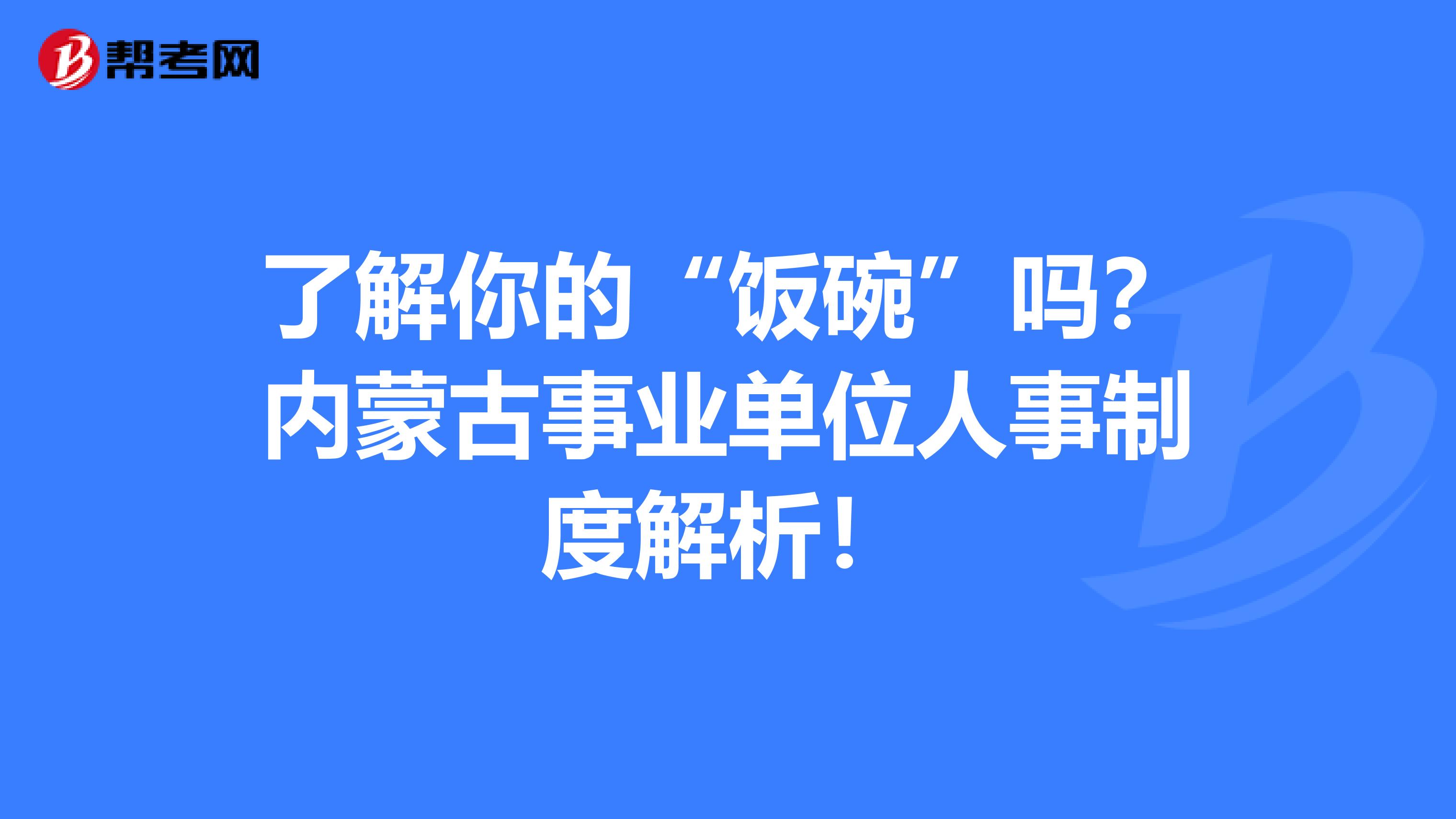 了解你的“饭碗”吗？内蒙古事业单位人事制度解析！