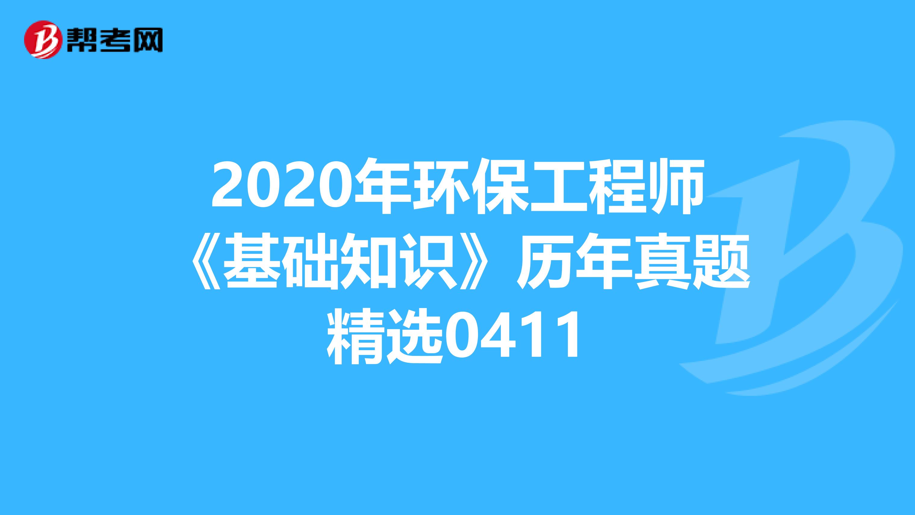 2020年环保工程师《基础知识》历年真题精选0411