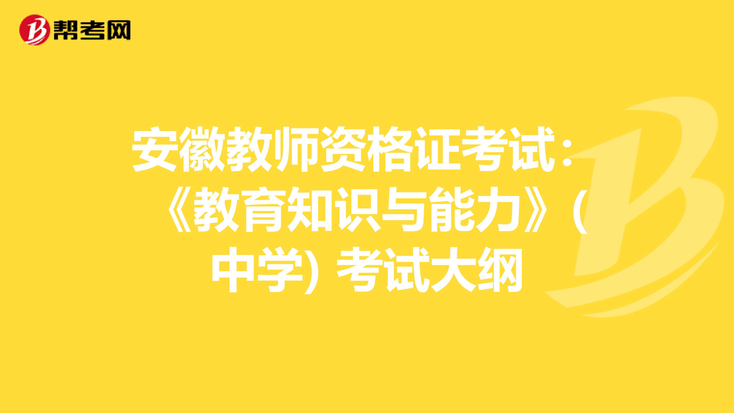 安徽教师资格证考试：《教育知识与能力》(中学) 考试大纲