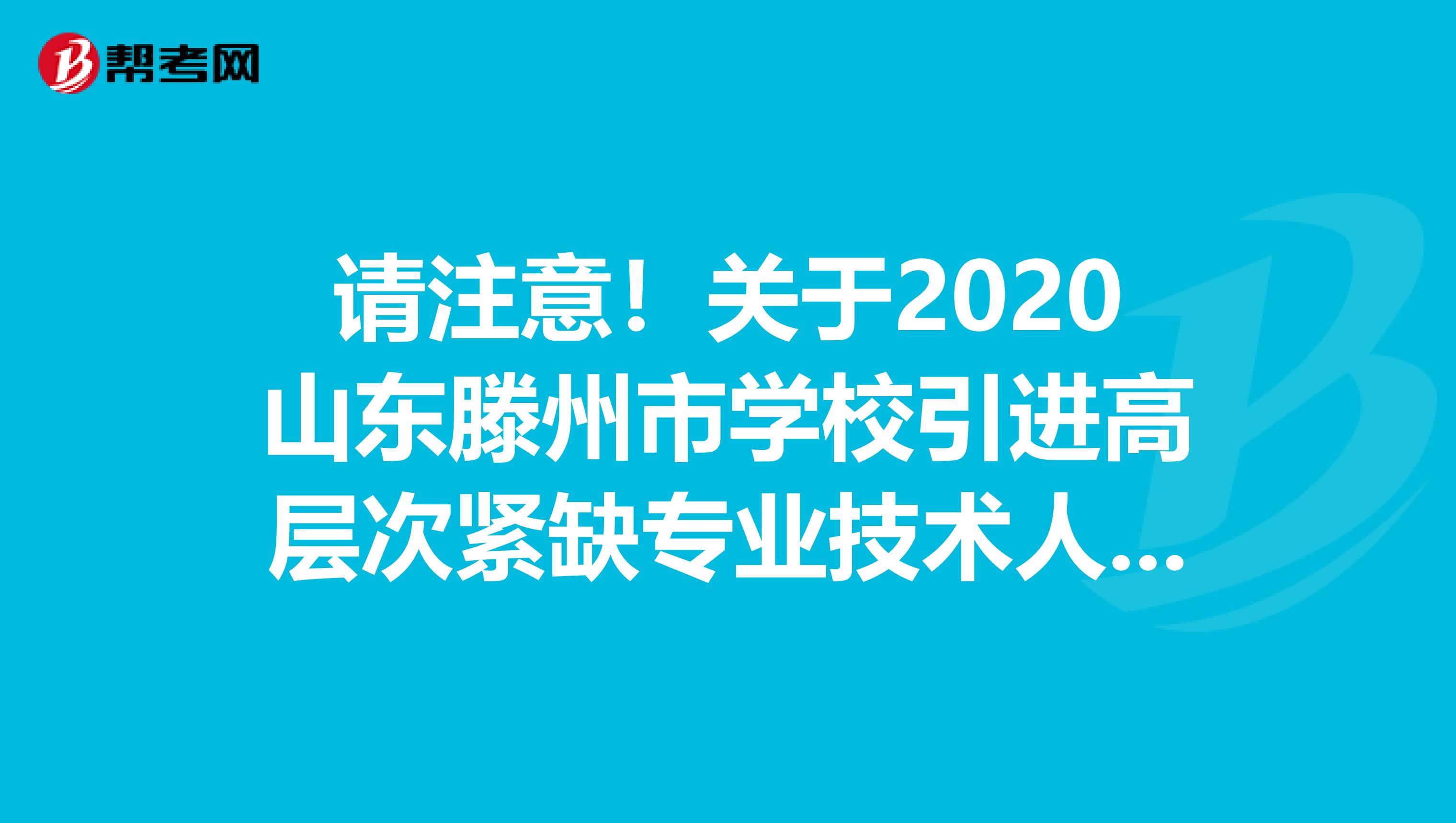 请注意！关于2020山东滕州市学校引进高层次紧缺专业技术人才进入资格复审人员名单公告