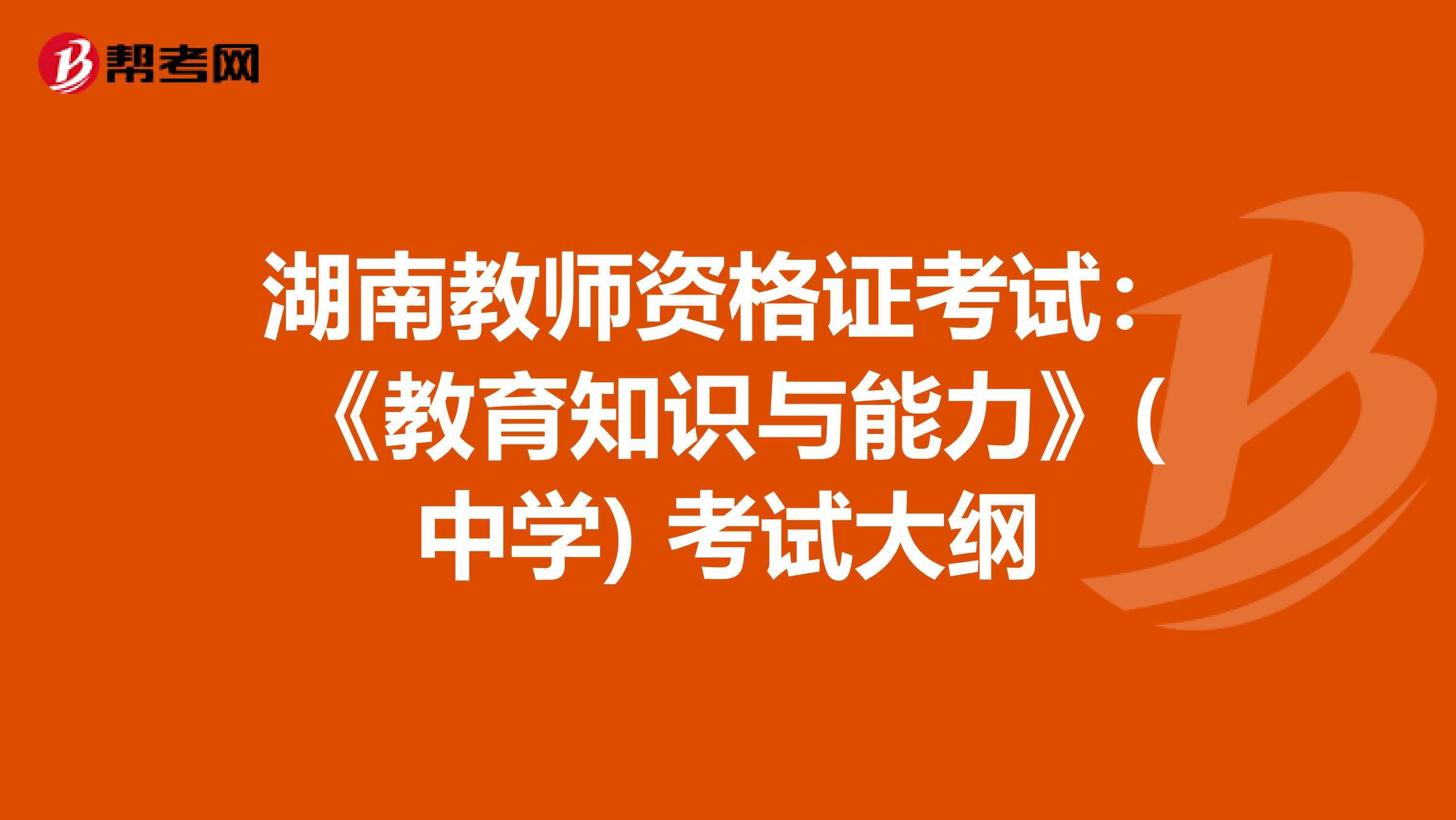 湖南教师资格证考试：《教育知识与能力》(中学) 考试大纲