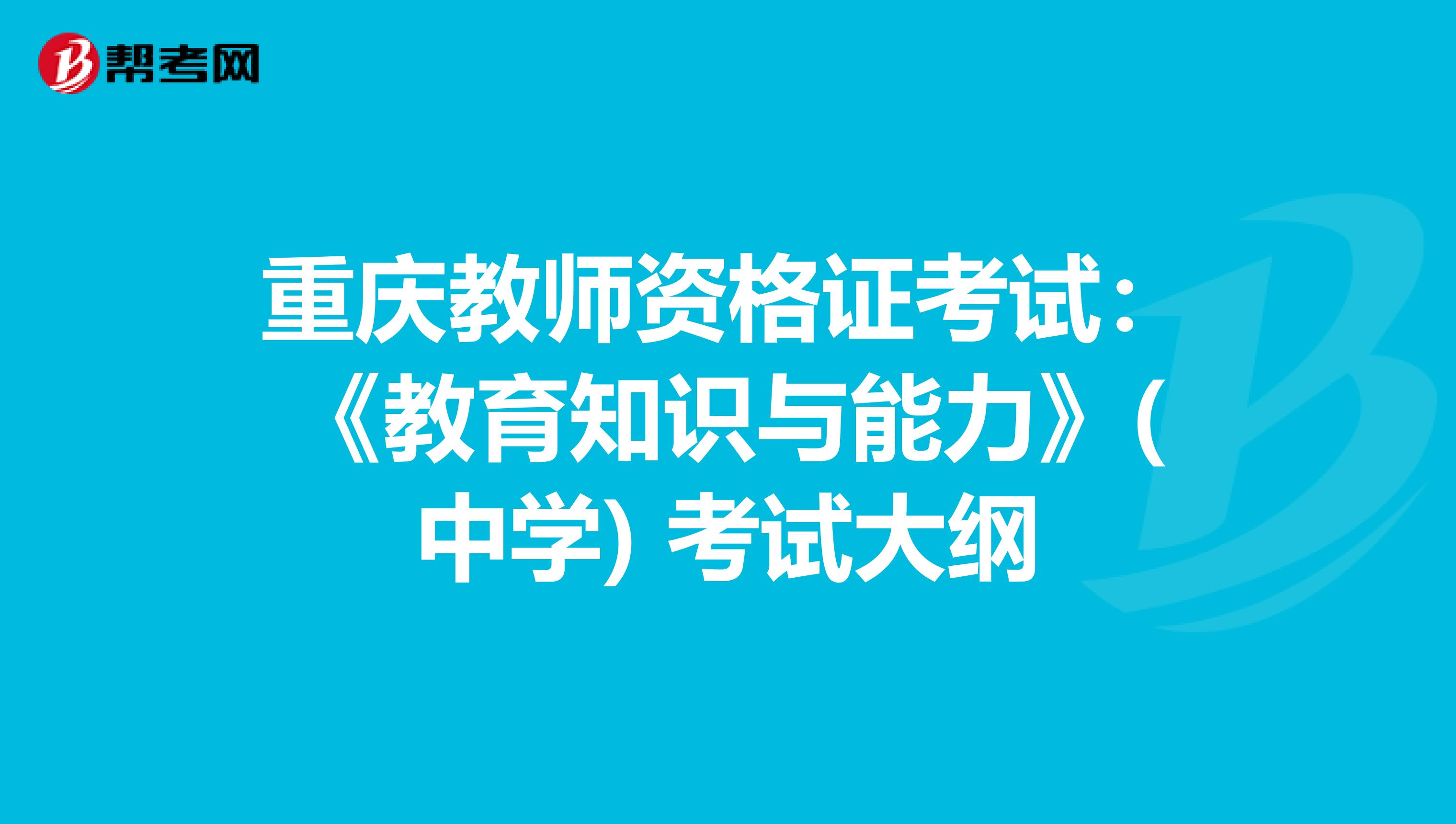 重庆教师资格证考试：《教育知识与能力》(中学) 考试大纲