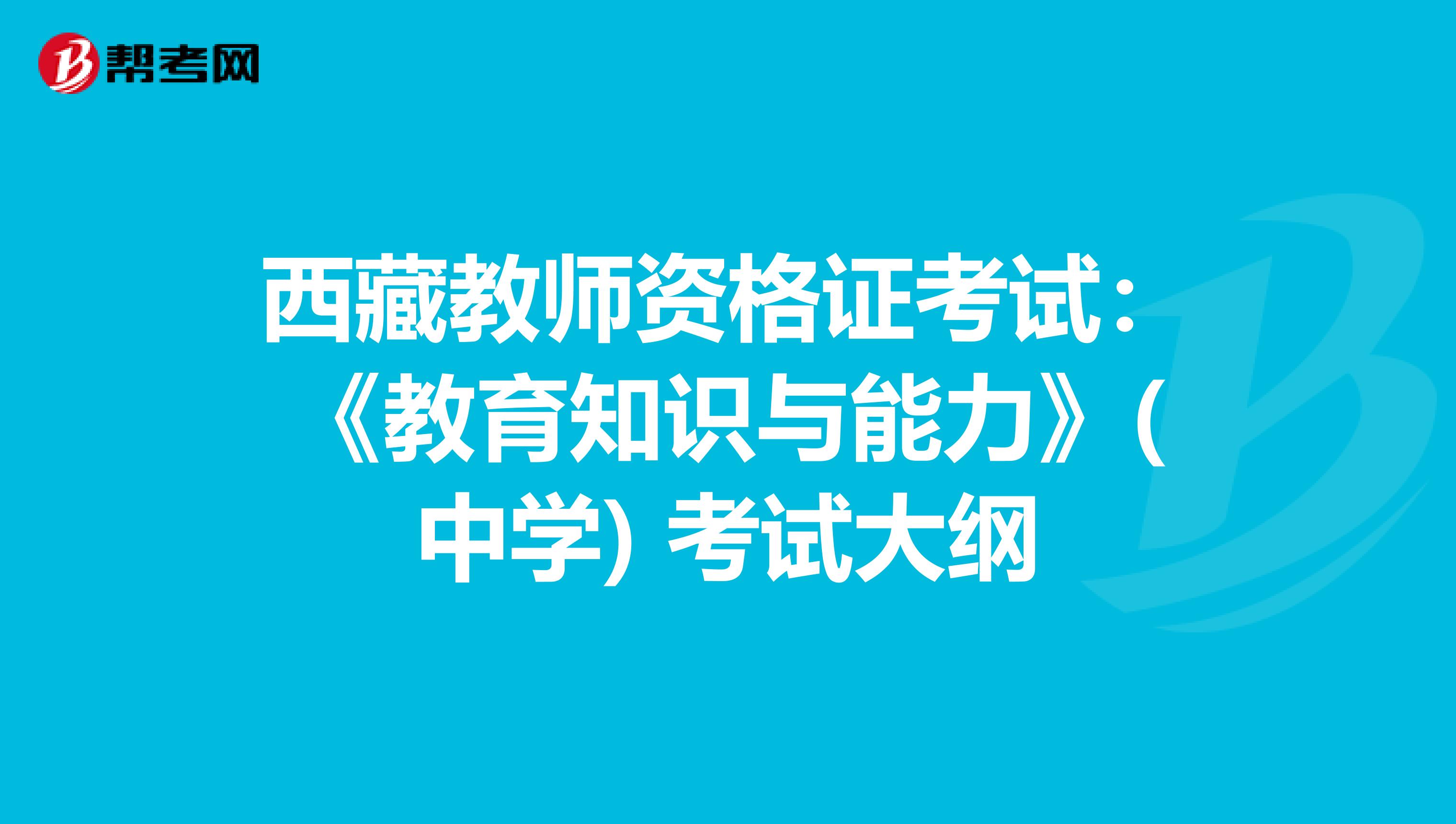 西藏教师资格证考试：《教育知识与能力》(中学) 考试大纲