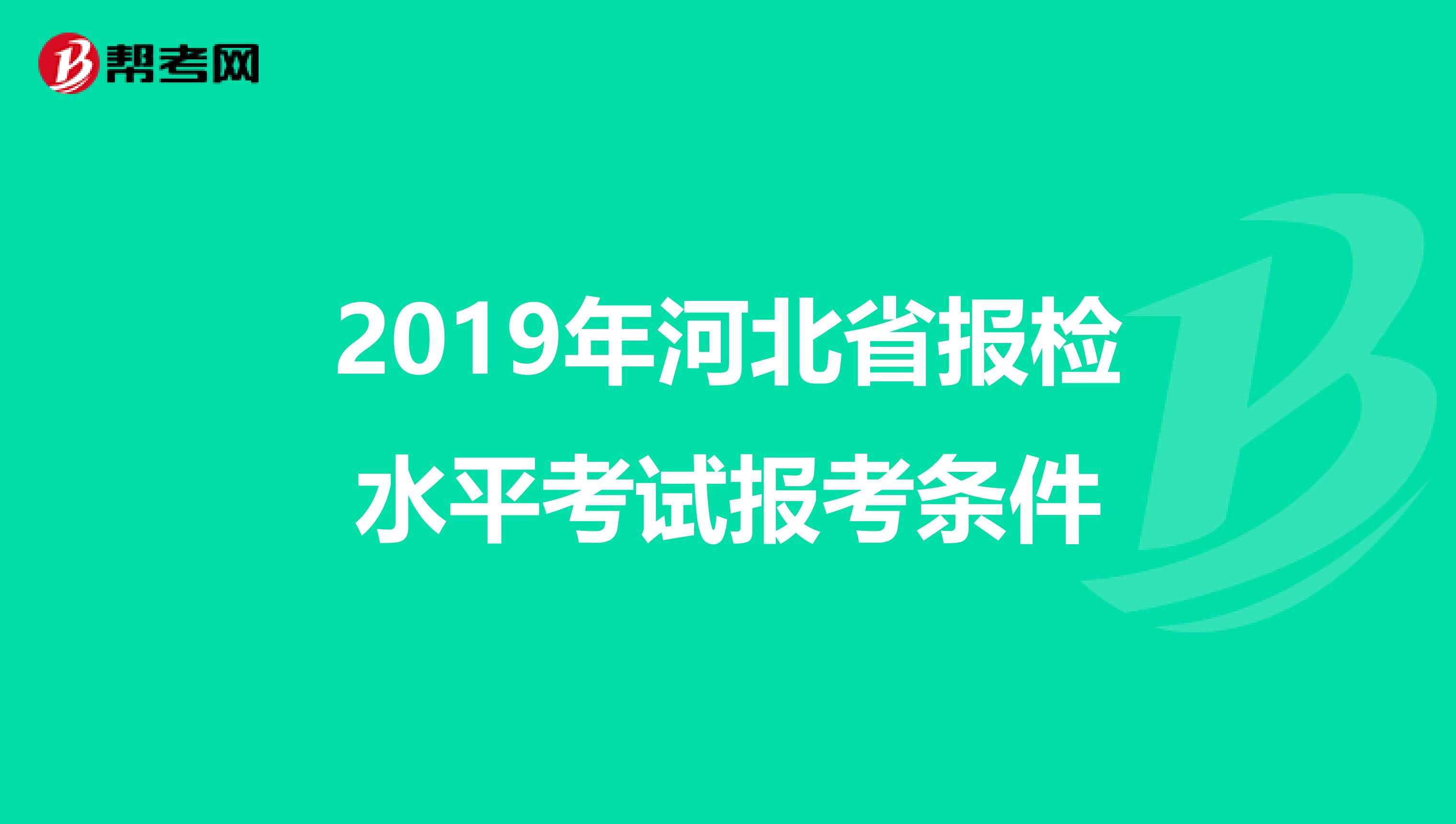 2019年河北省报检水平考试报考条件
