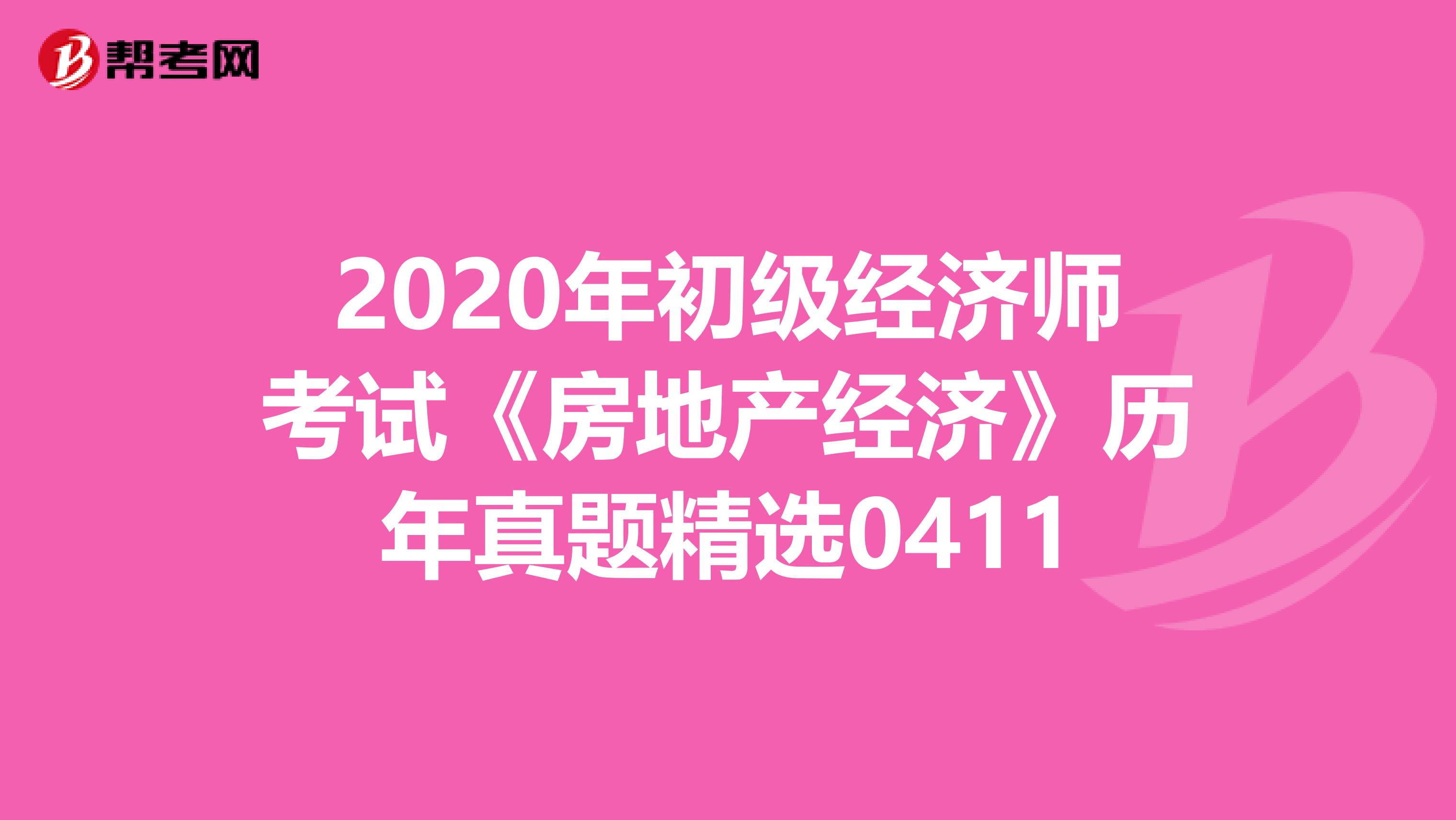 2020年初级经济师考试《房地产经济》历年真题精选0411