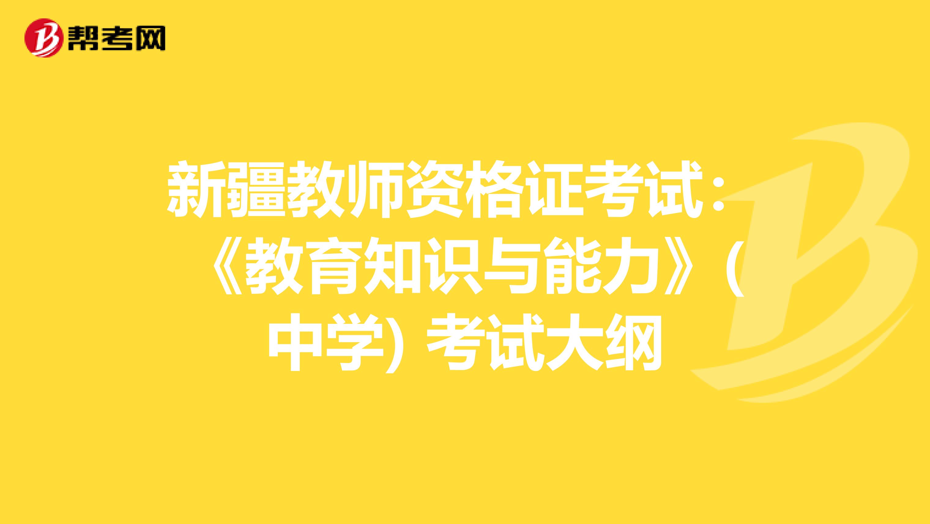新疆教师资格证考试：《教育知识与能力》(中学) 考试大纲