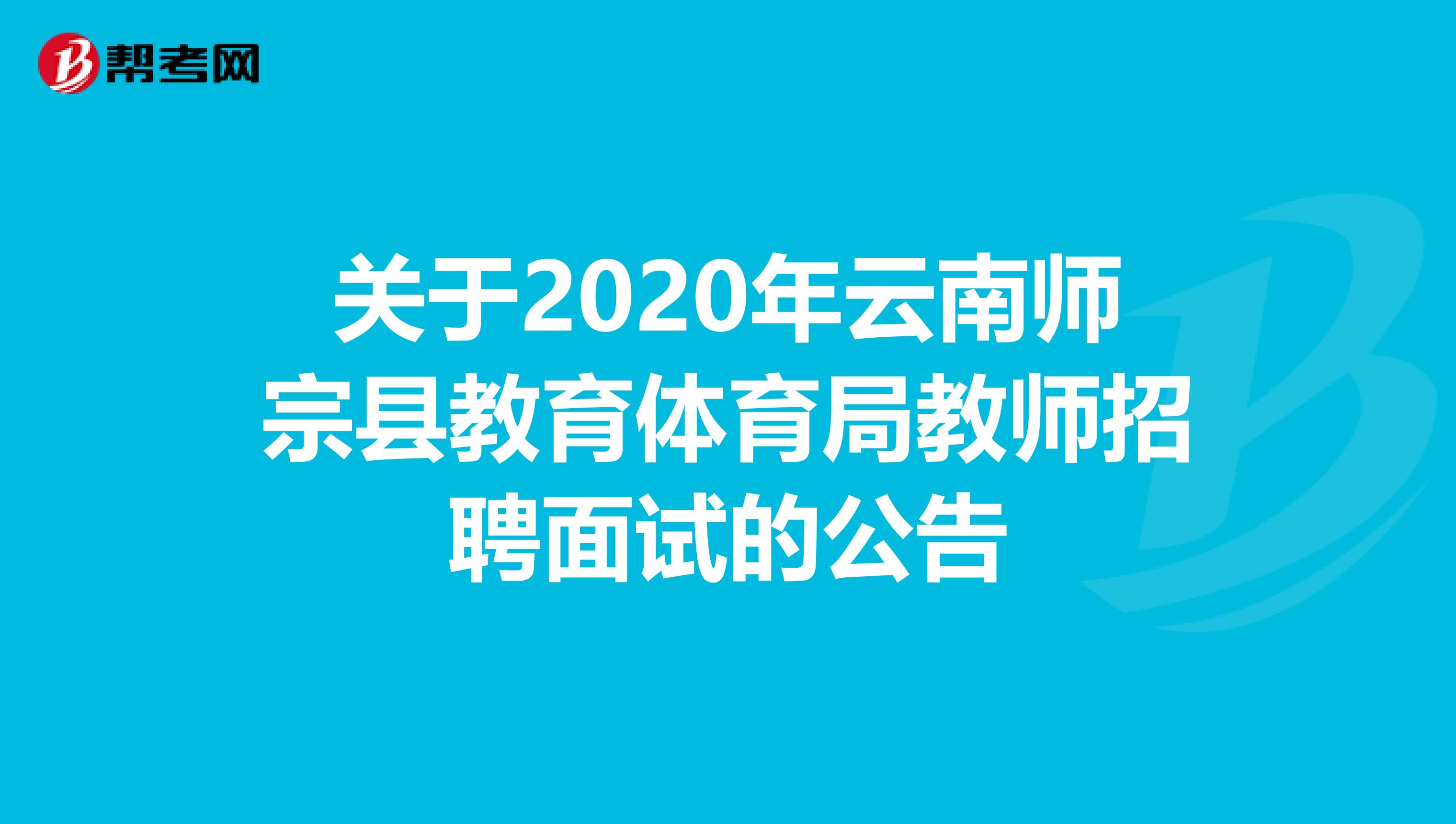 关于2020年云南师宗县教育体育局教师招聘面试的公告