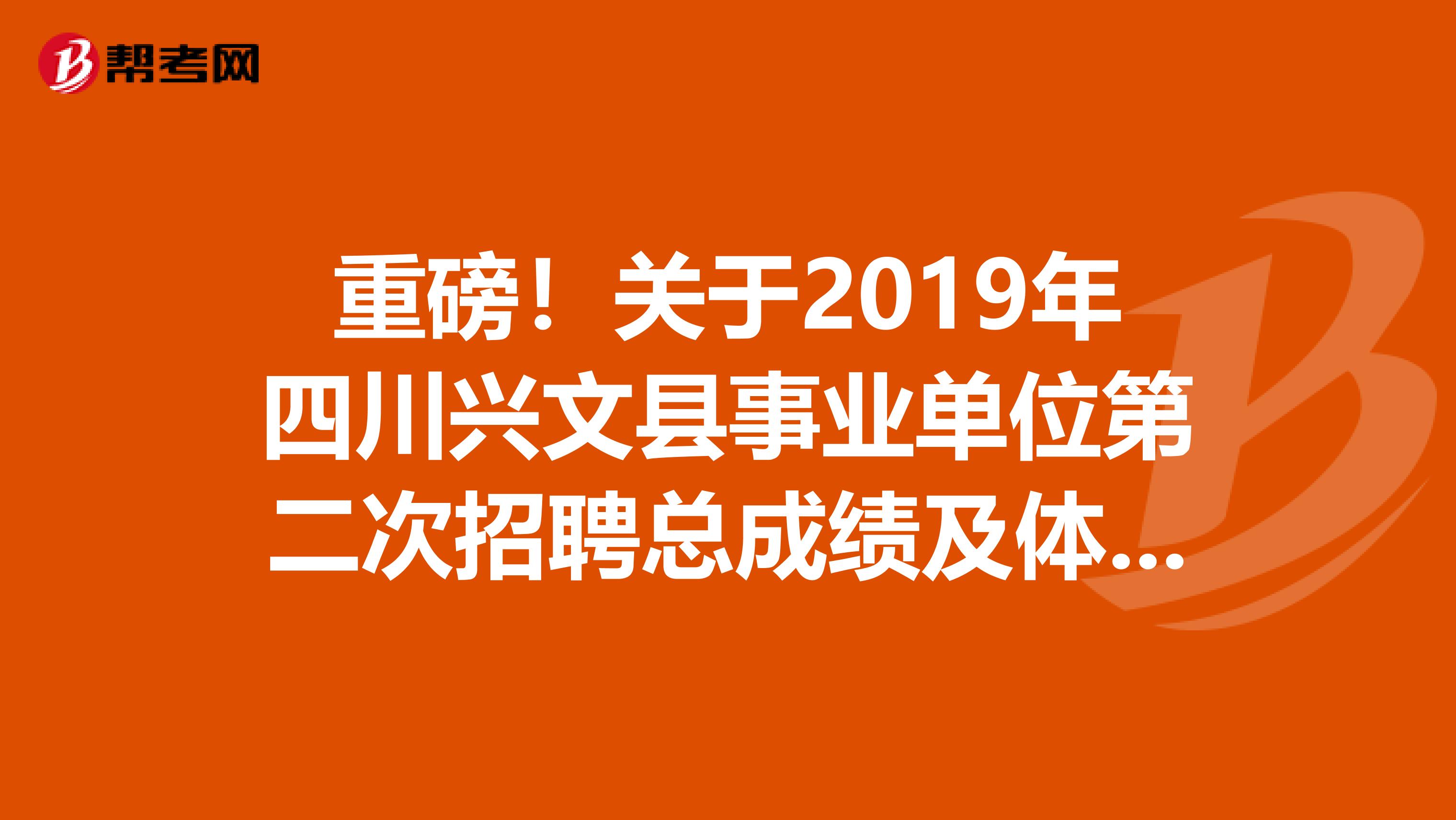 重磅！关于2019年四川兴文县事业单位第二次招聘总成绩及体检通知