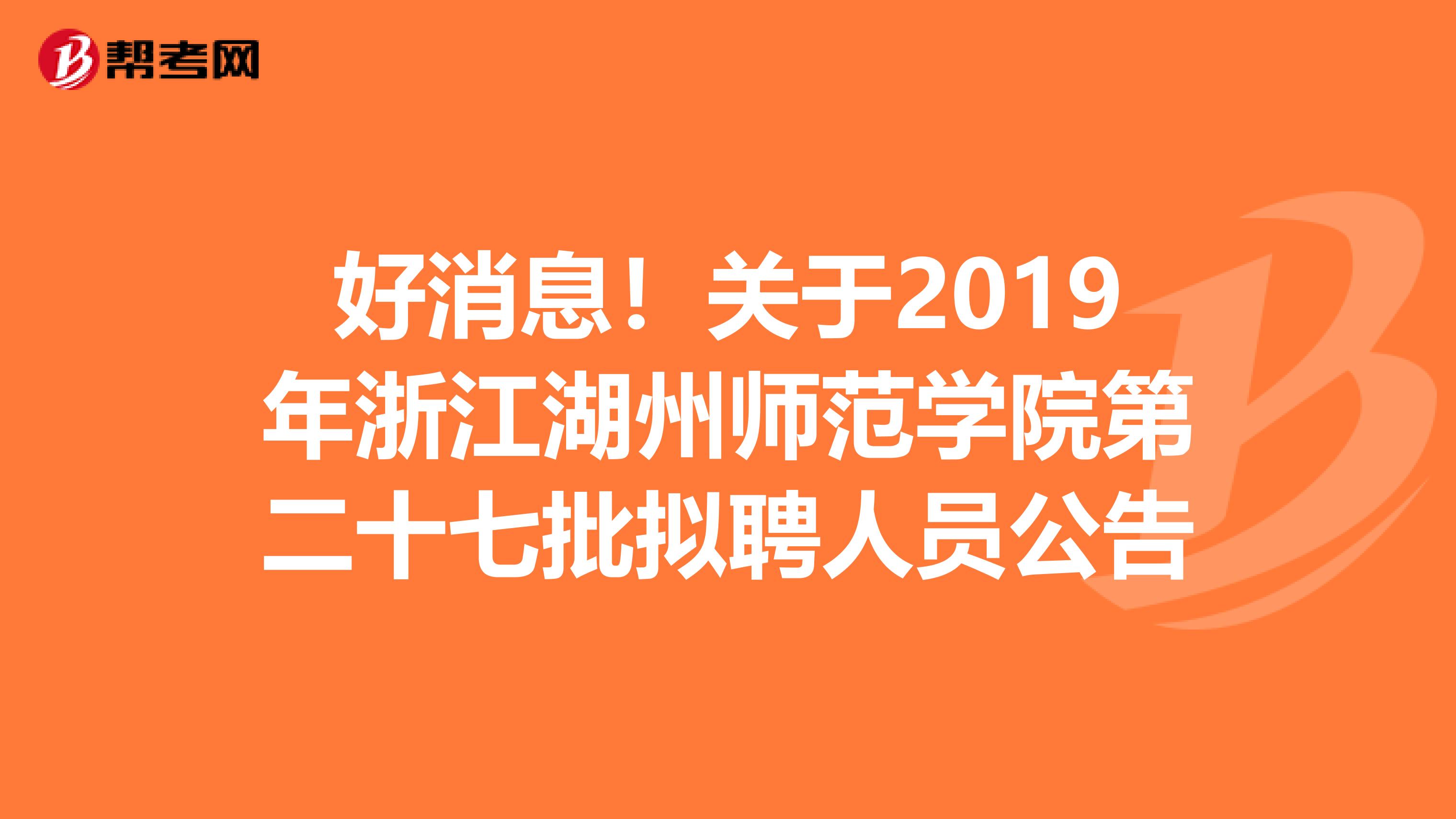 好消息！关于2019年浙江湖州师范学院第二十七批拟聘人员公告