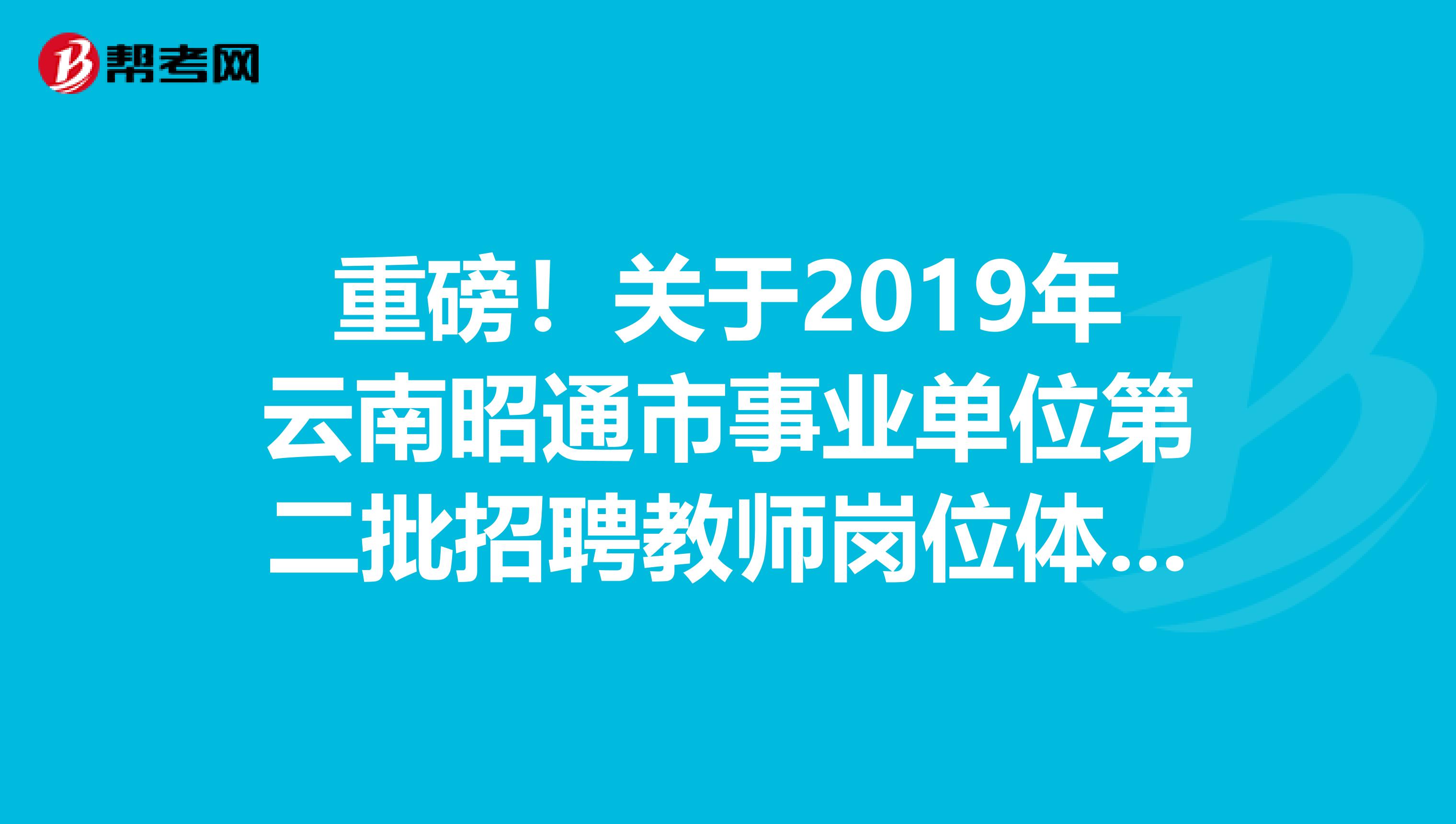 重磅！关于2019年云南昭通市事业单位第二批招聘教师岗位体检通告