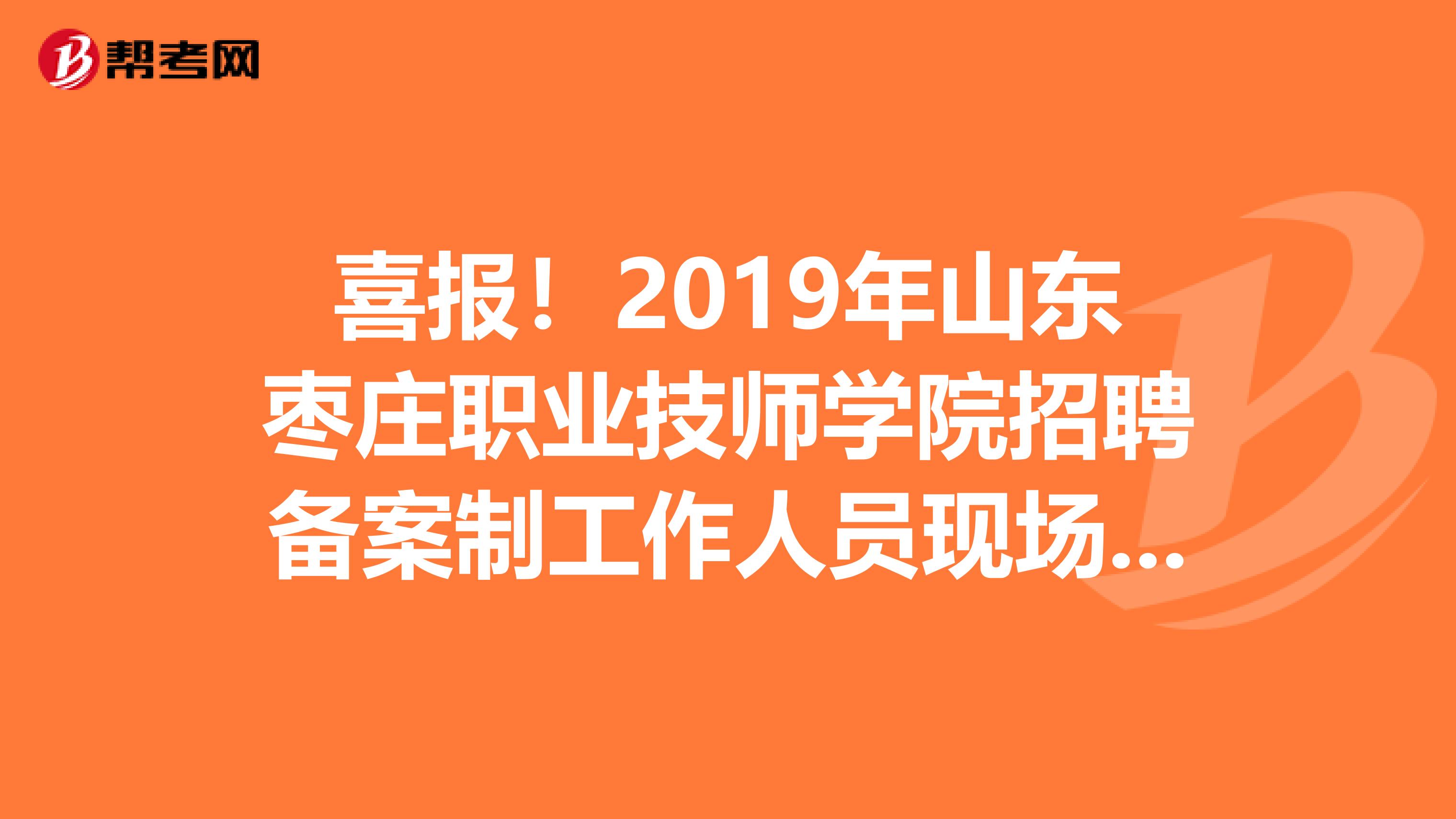喜报！2019年山东枣庄职业技师学院招聘备案制工作人员现场复审合格名单通知