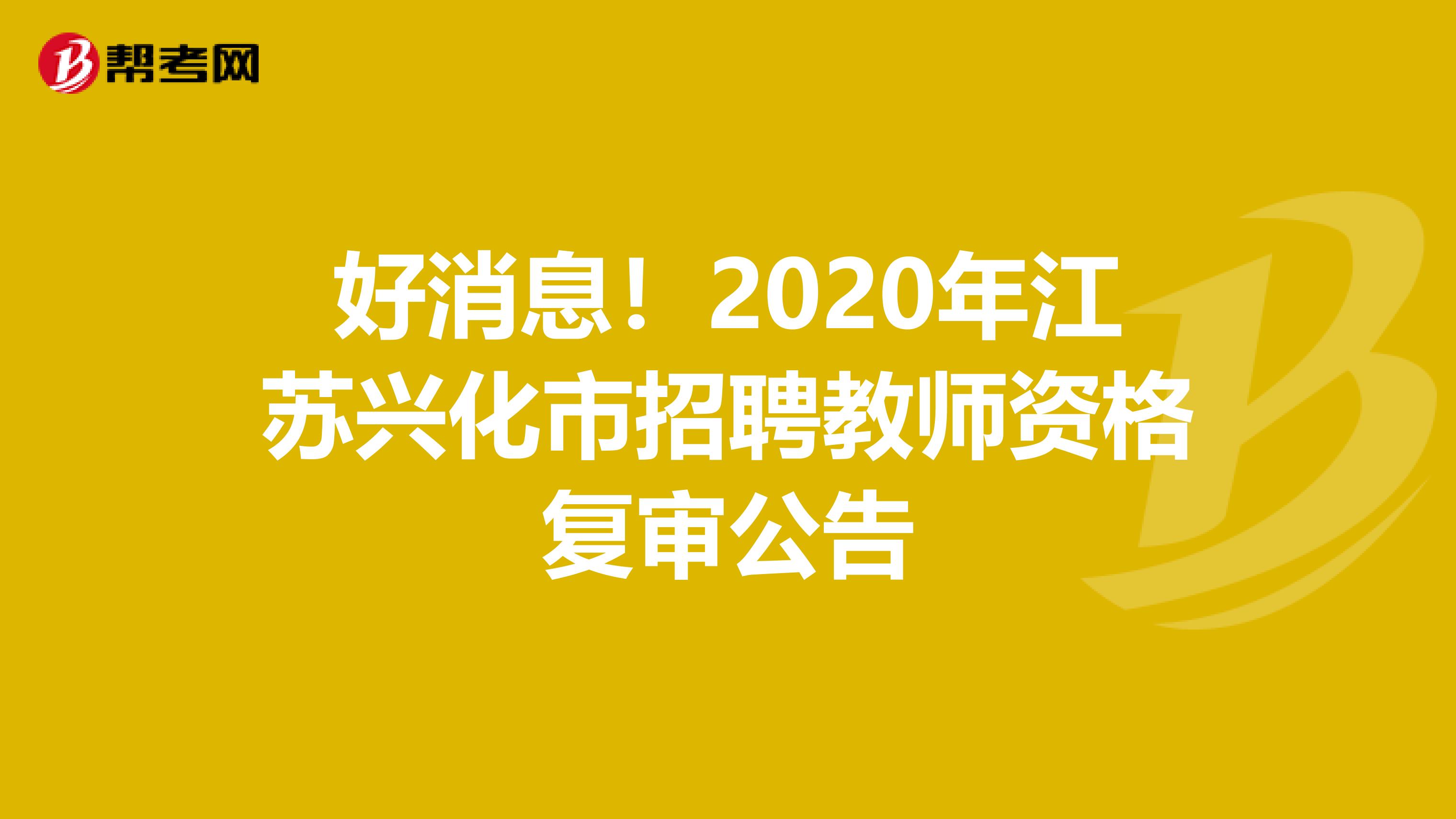 好消息！2020年江苏兴化市招聘教师资格复审公告