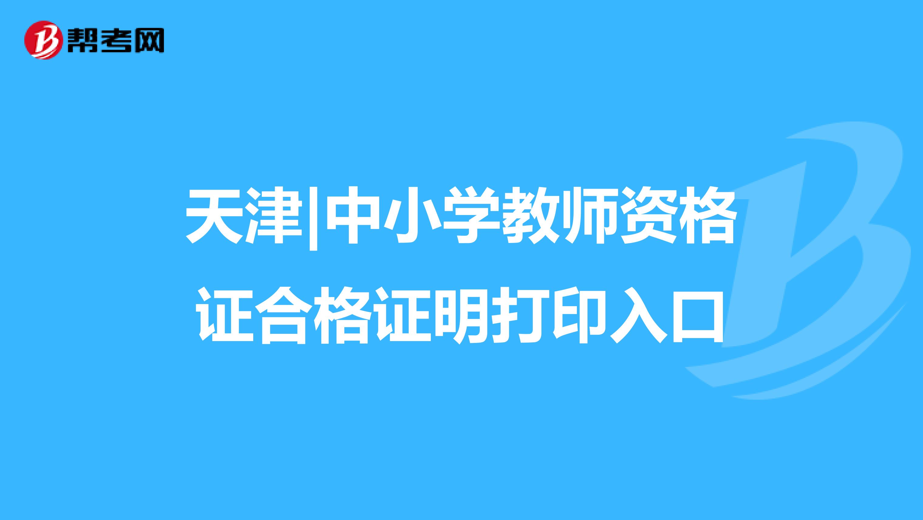 天津|中小学教师资格证合格证明打印入口