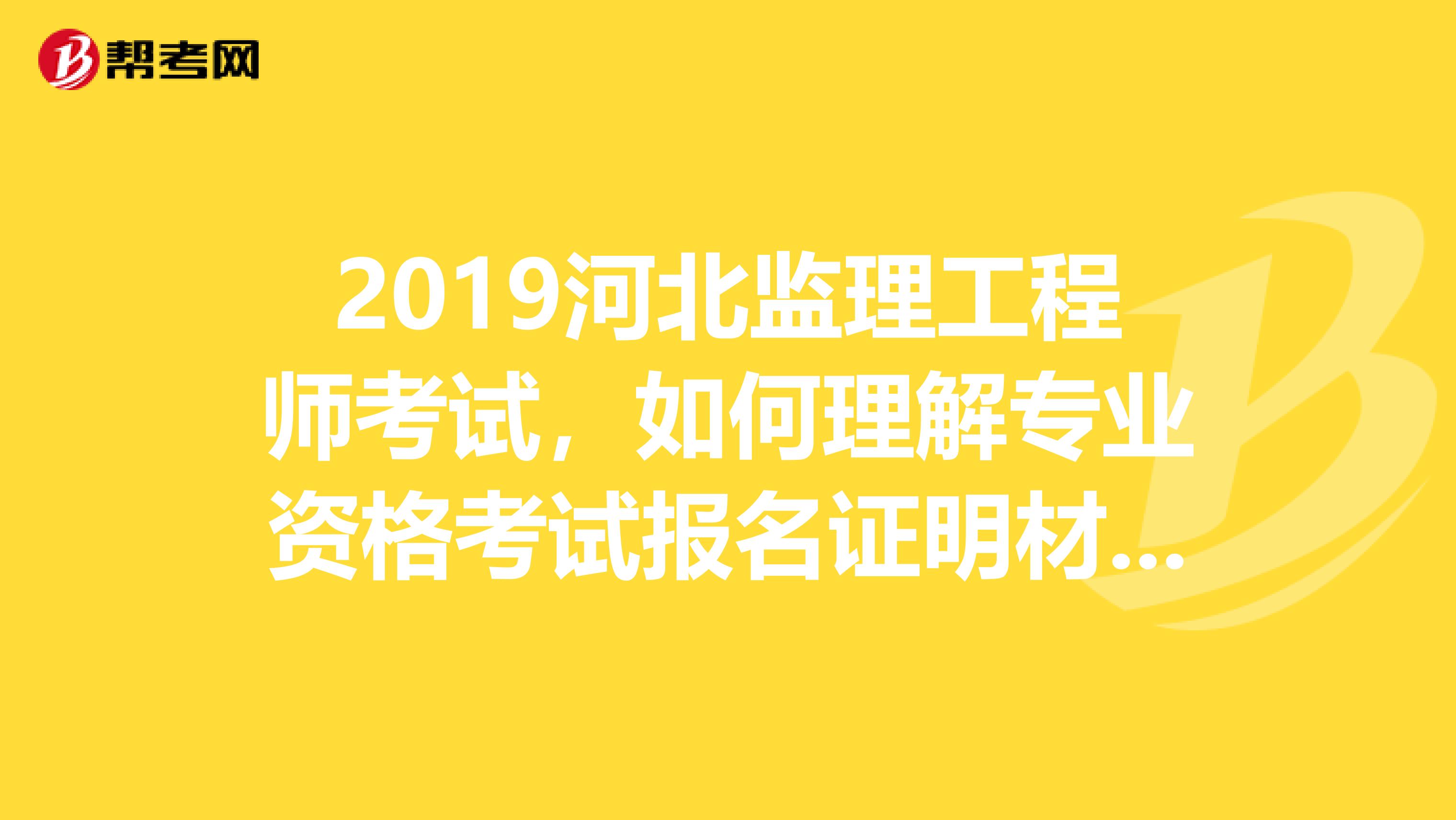 2019河北监理工程师考试，如何理解专业资格考试报名证明材料实行告知承诺制？