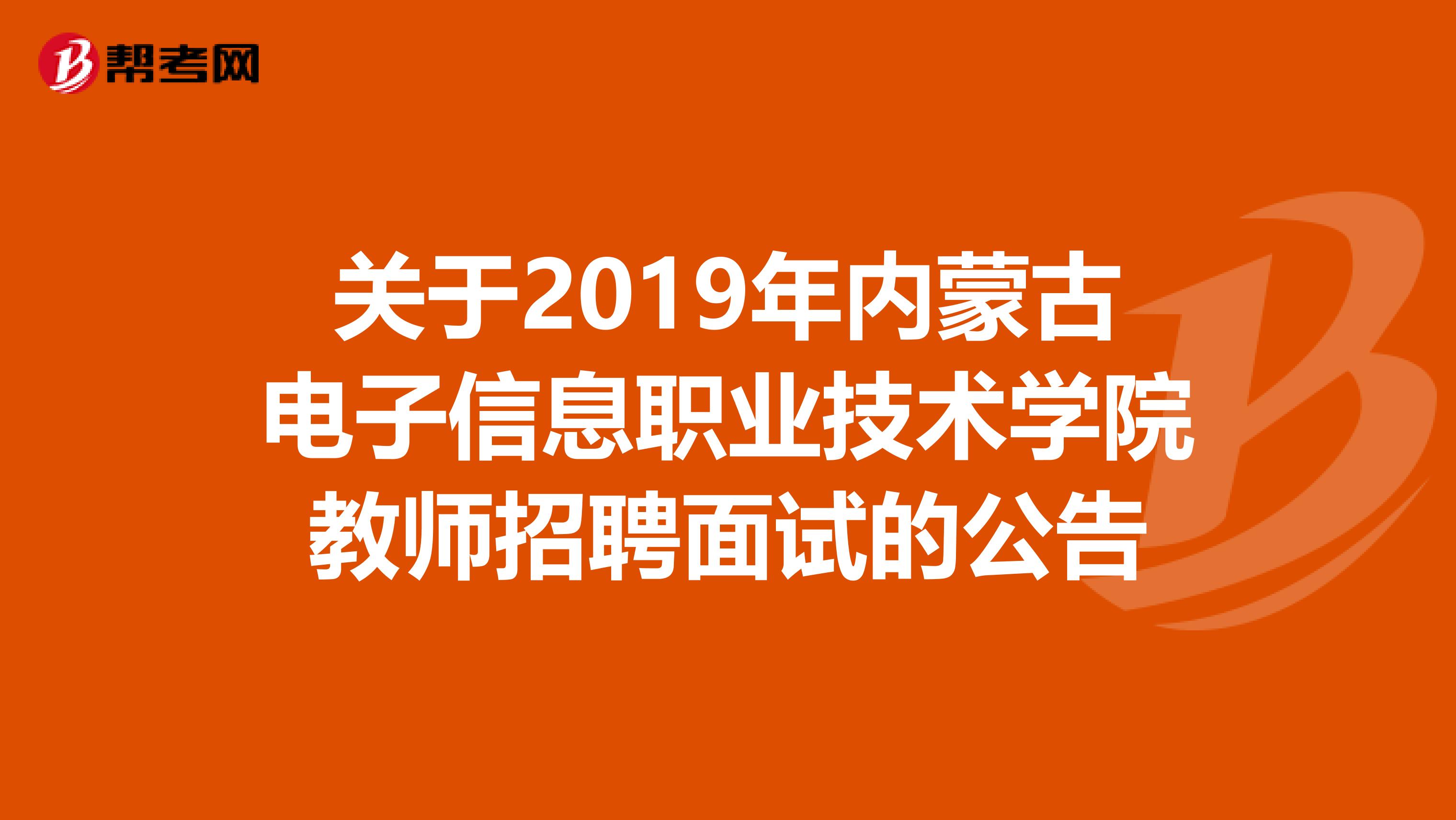 关于2019年内蒙古电子信息职业技术学院教师招聘面试的公告