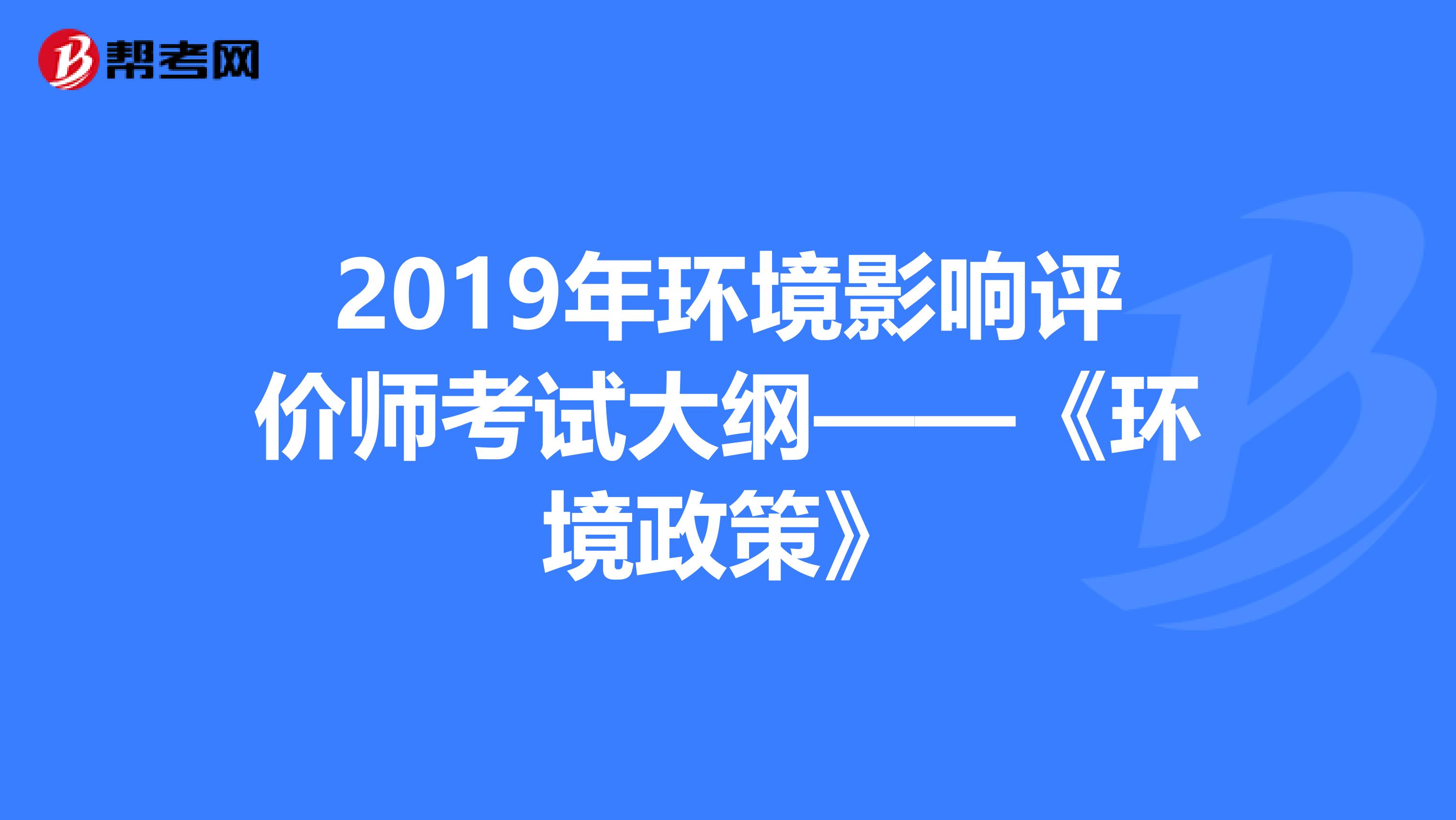 2019年环境影响评价师考试大纲——《环境政策》
