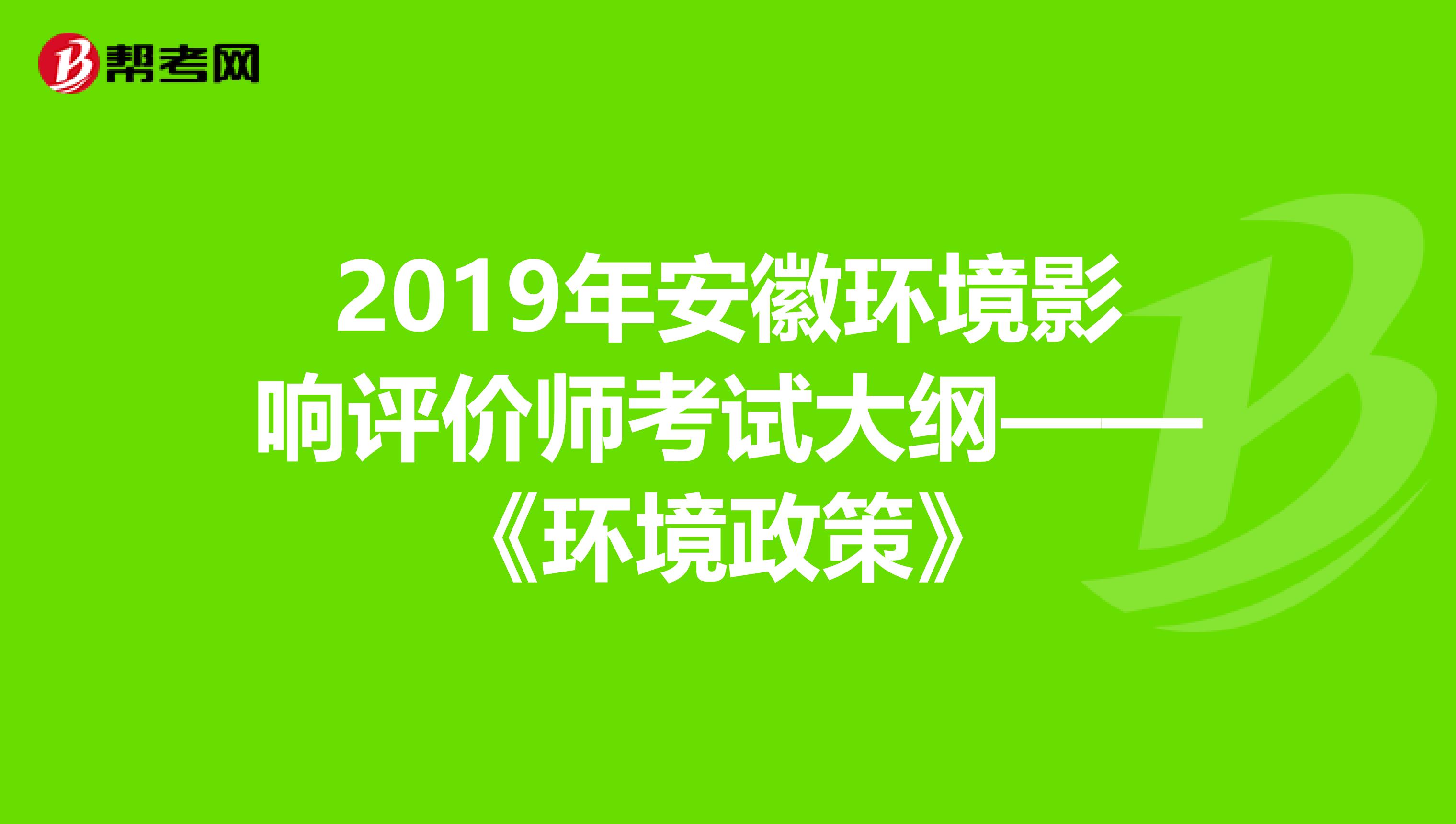 2019年安徽环境影响评价师考试大纲——《环境政策》