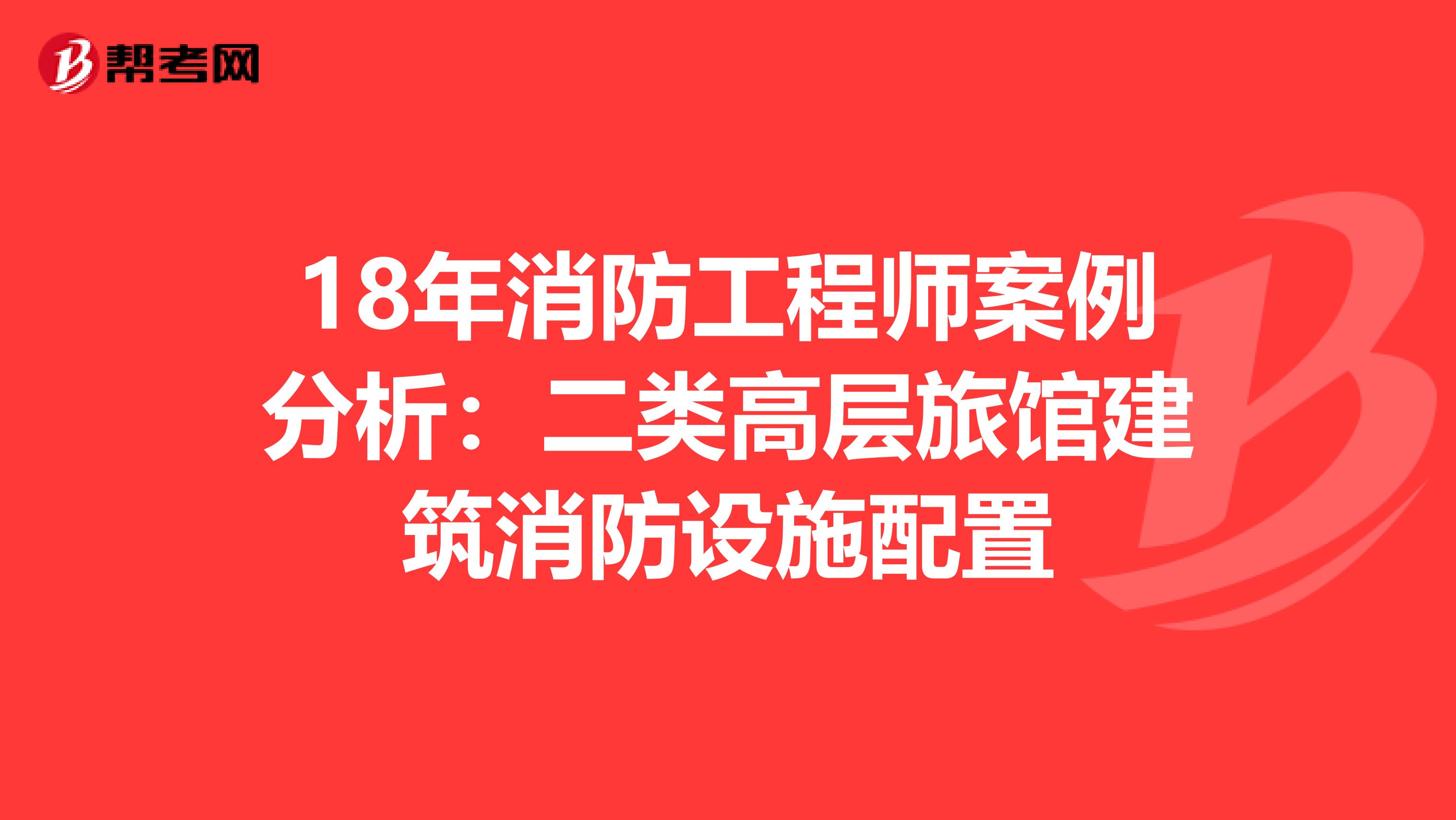 18年消防工程师案例分析：二类高层旅馆建筑消防设施配置