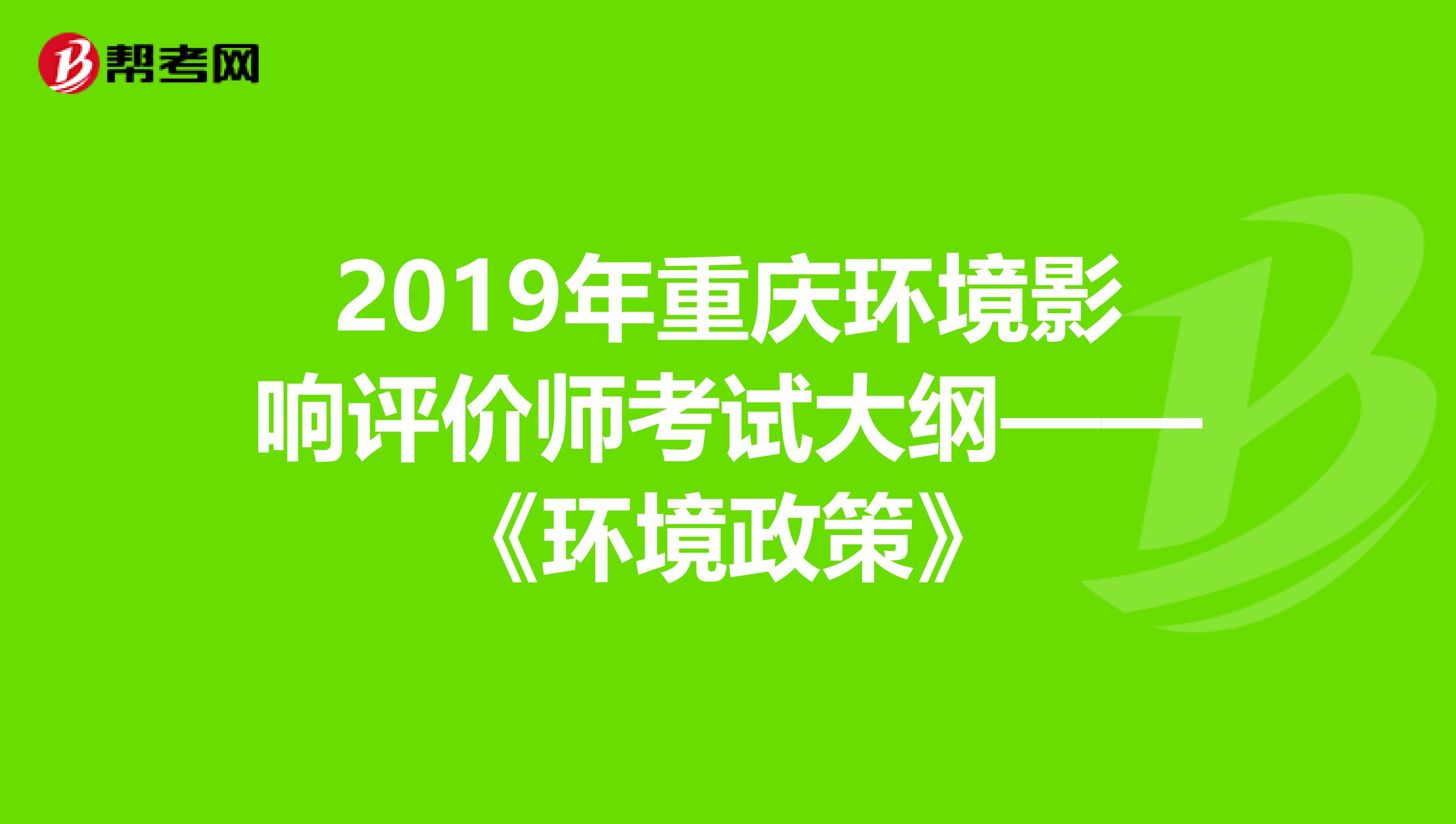 2019年重庆环境影响评价师考试大纲——《环境政策》