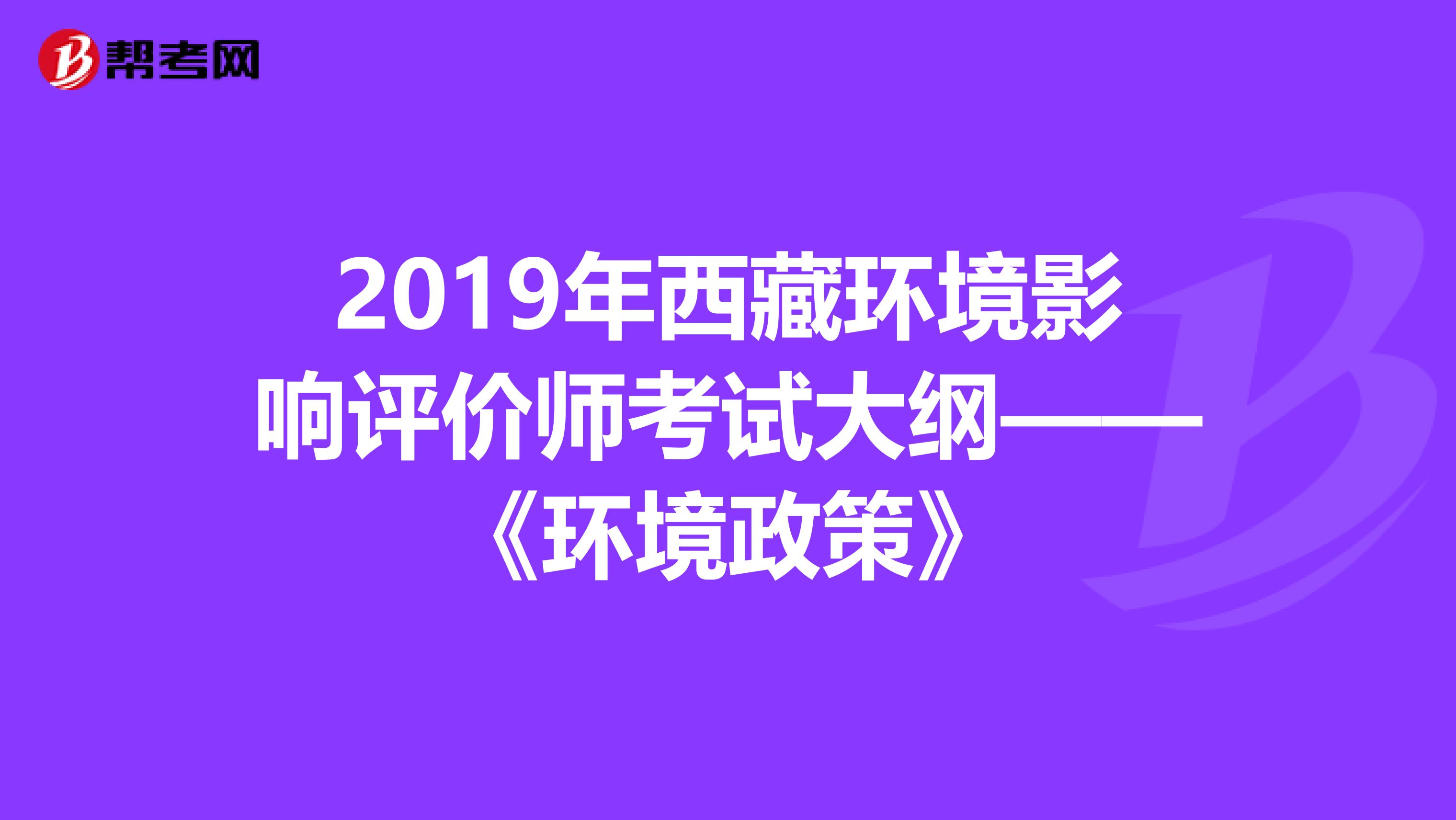 2019年西藏环境影响评价师考试大纲——《环境政策》