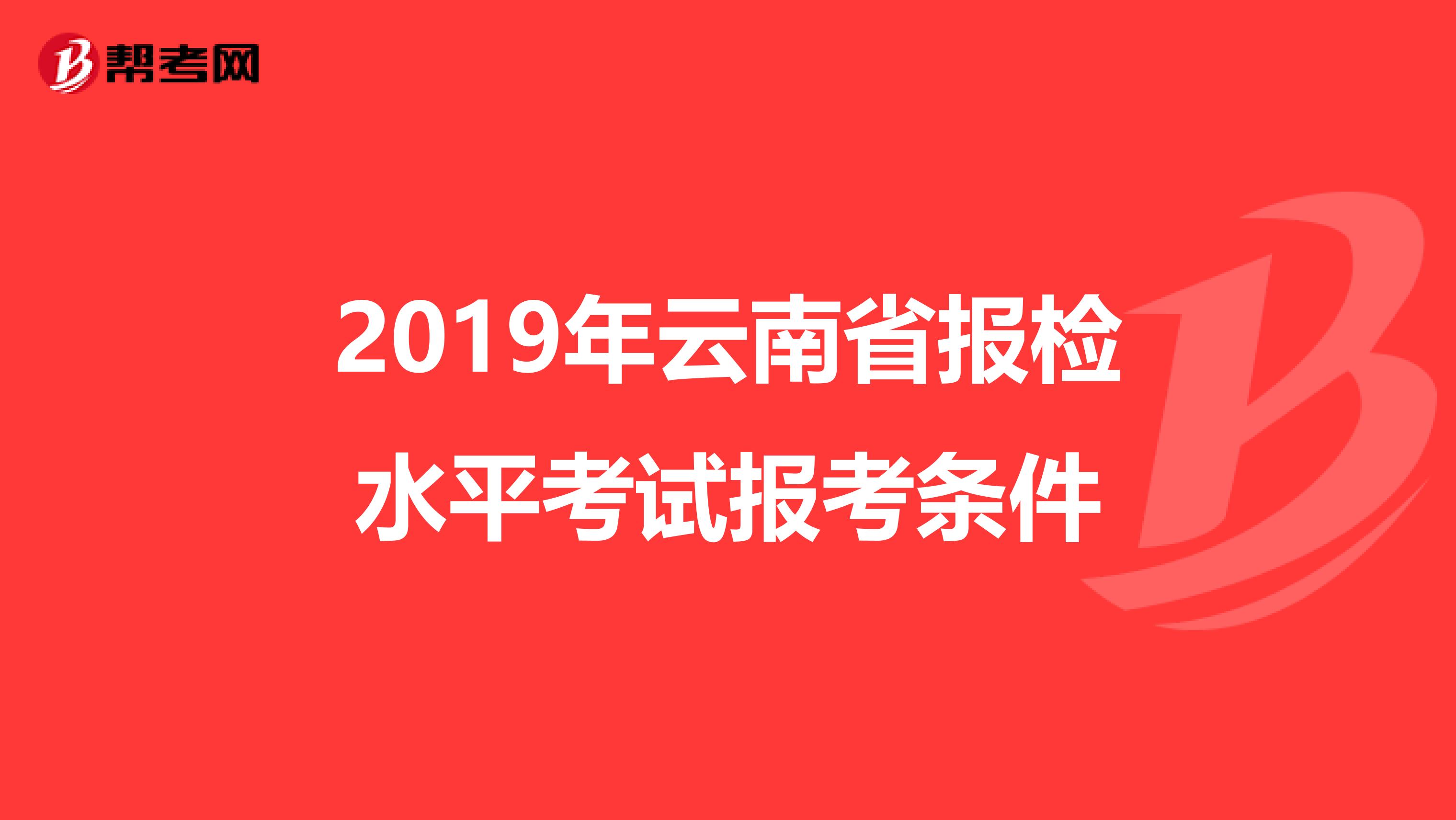 2019年云南省报检水平考试报考条件