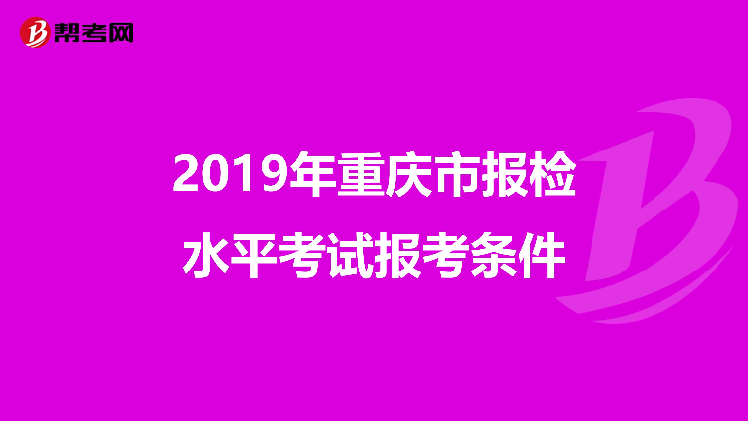 2019年重庆市报检水平考试报考条件
