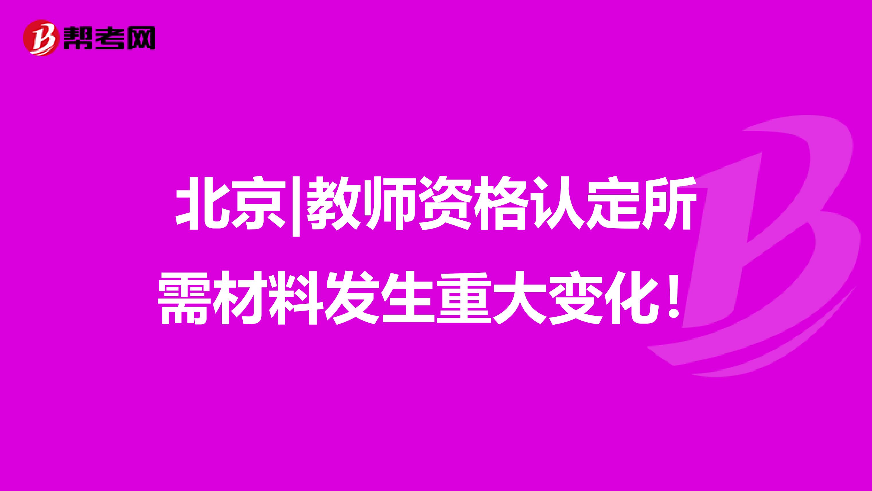 北京|教师资格认定所需材料发生重大变化！