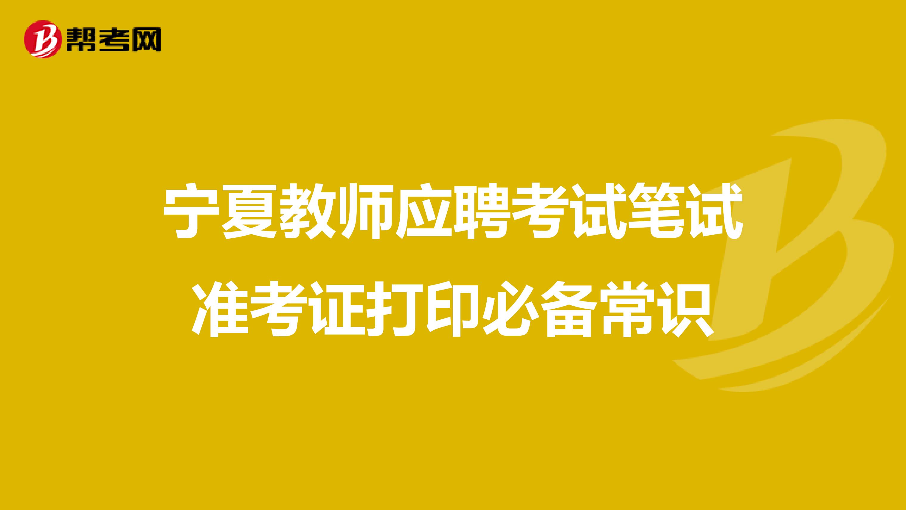 宁夏教师应聘考试笔试准考证打印必备常识