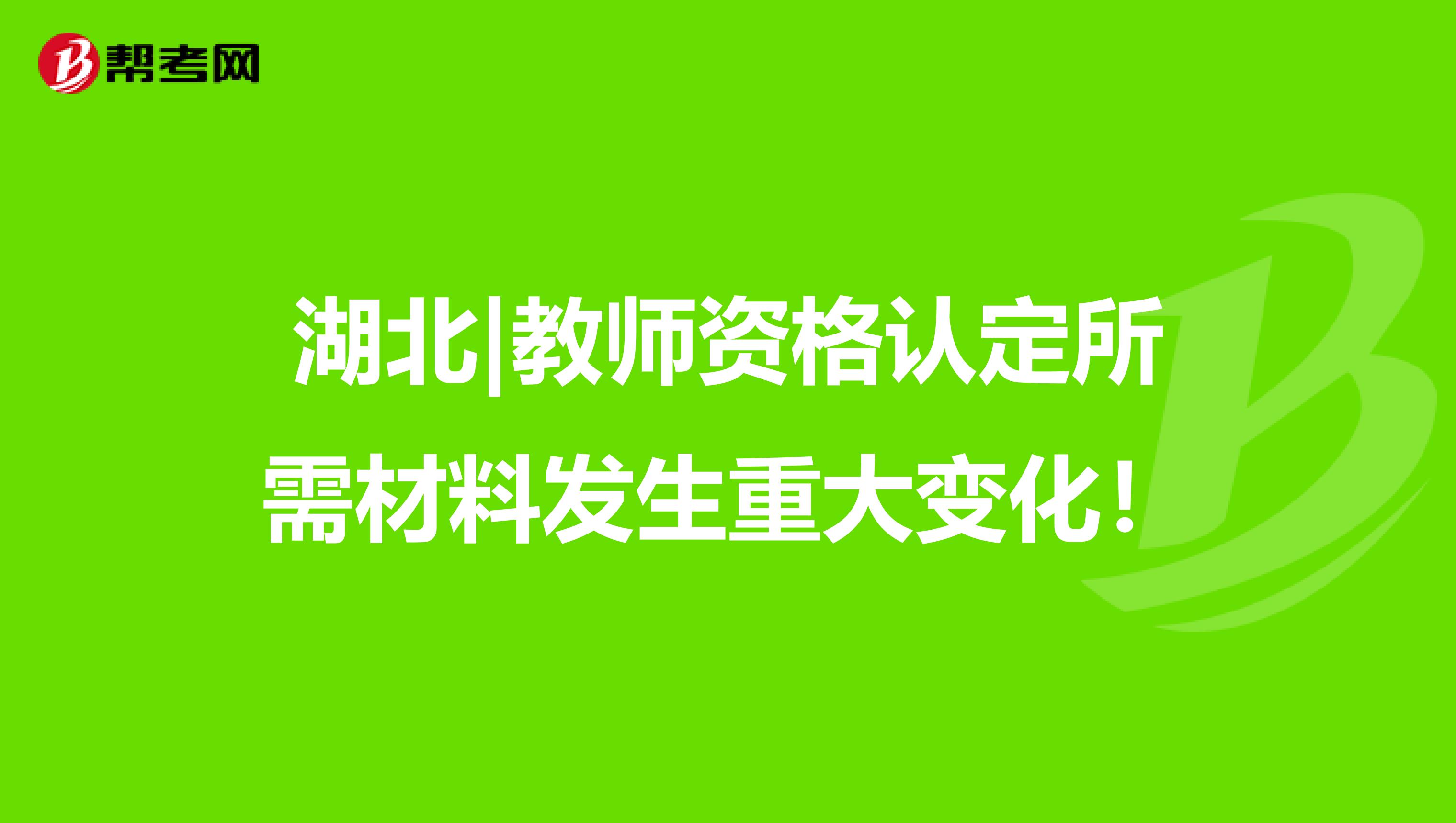 湖北|教师资格认定所需材料发生重大变化！