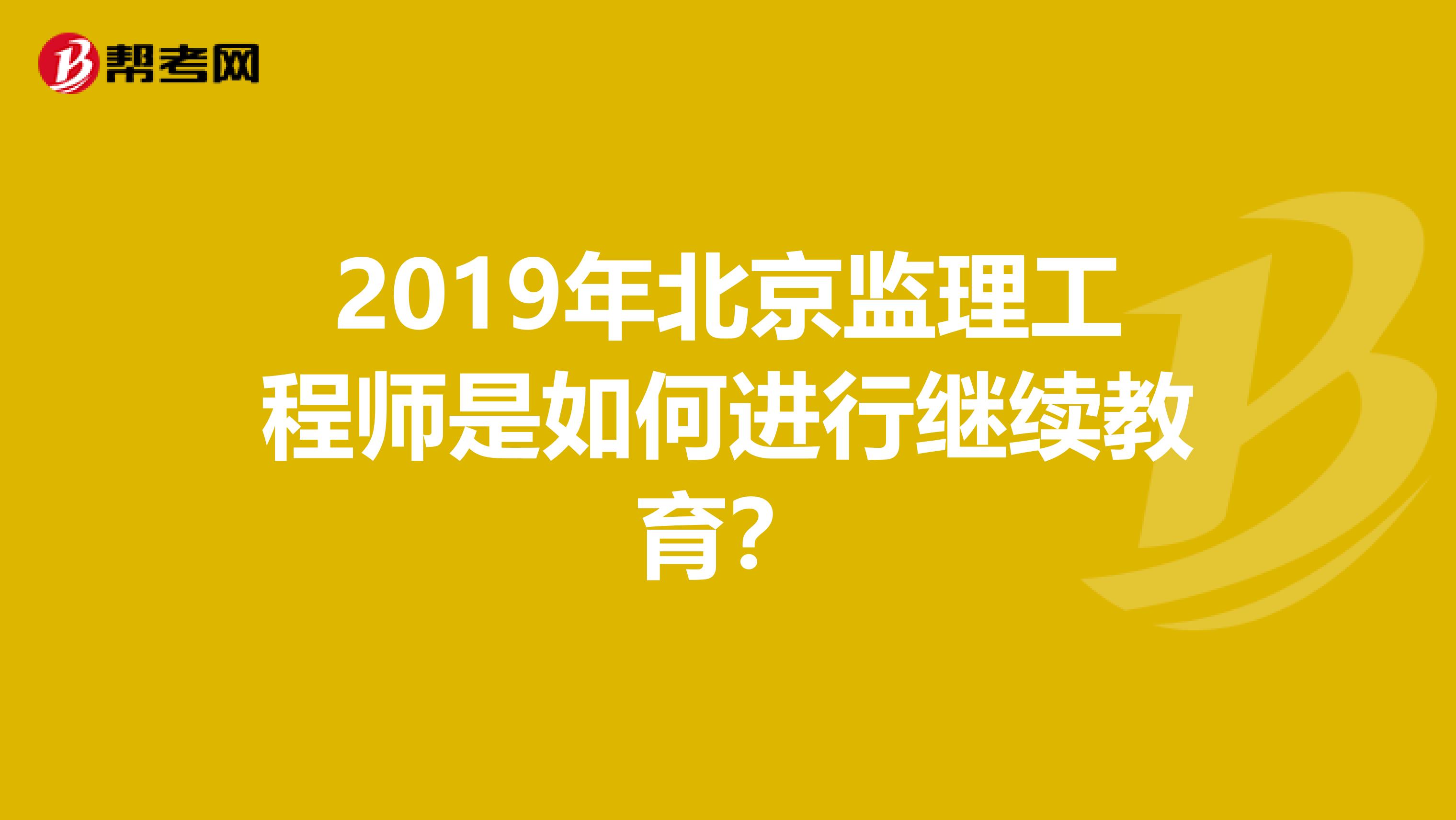 2019年北京监理工程师是如何进行继续教育？