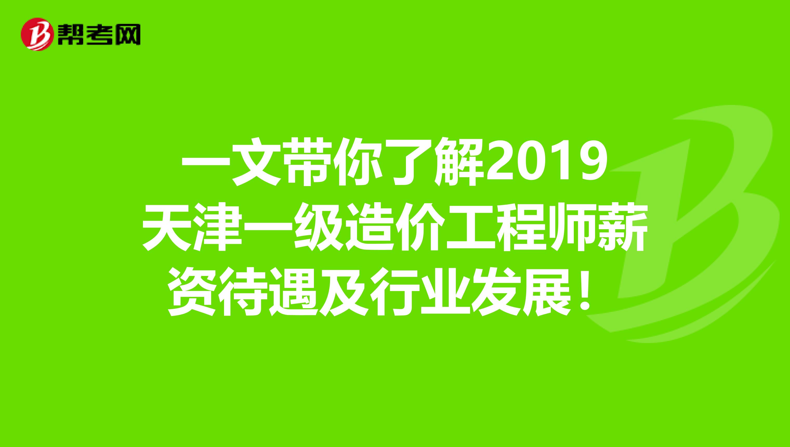 一文带你了解2019天津一级造价工程师薪资待遇及行业发展！