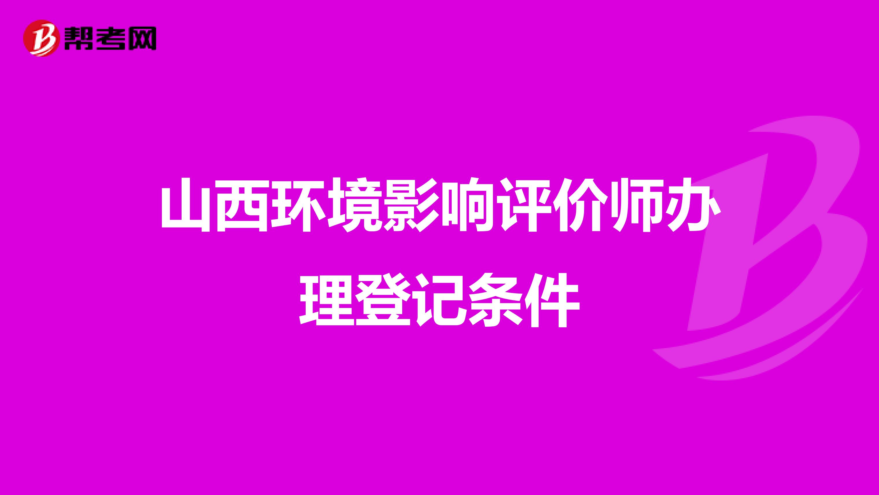 山西环境影响评价师办理登记条件