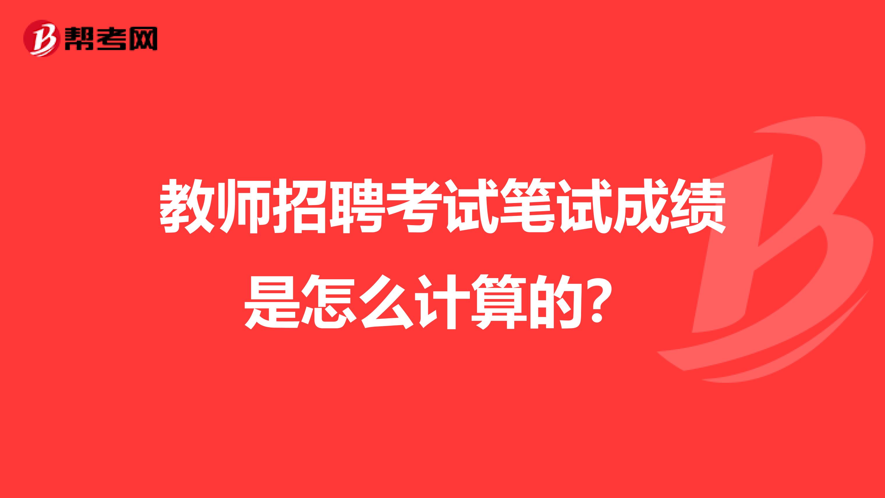 教师招聘考试笔试成绩是怎么计算的？