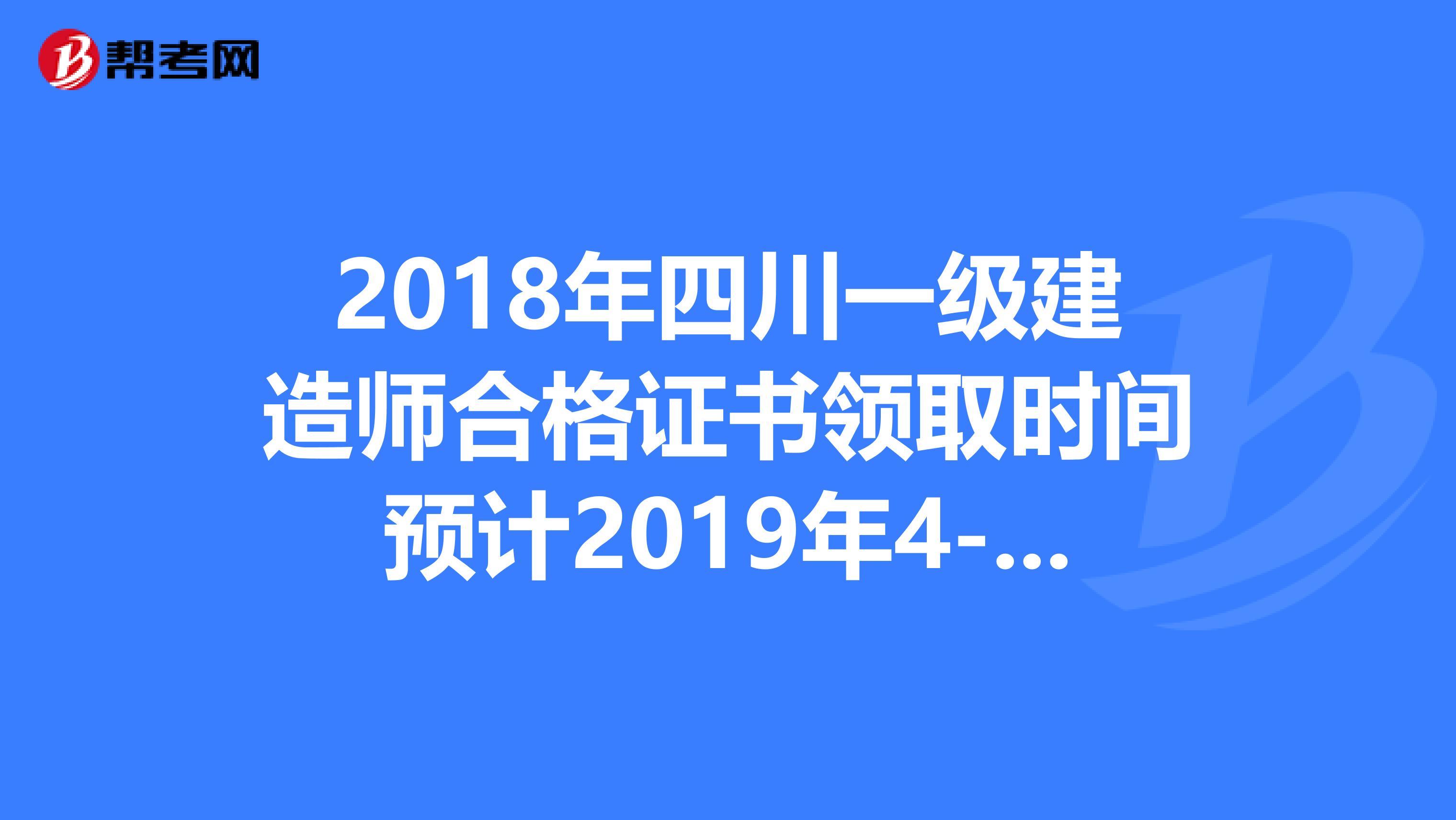 2018年四川一级建造师合格证书领取时间预计2019年4-8月