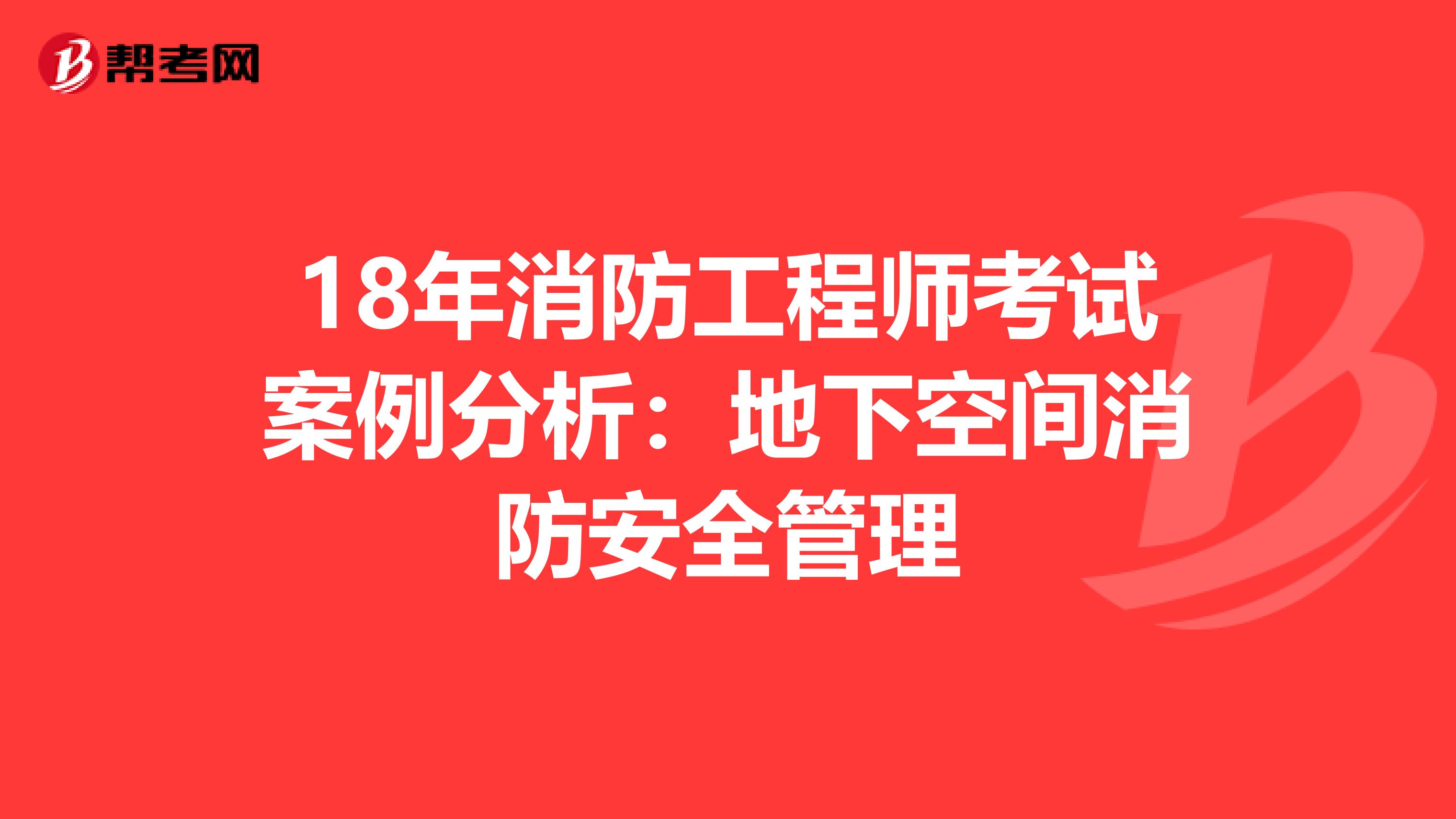 18年消防工程师考试案例分析：地下空间消防安全管理