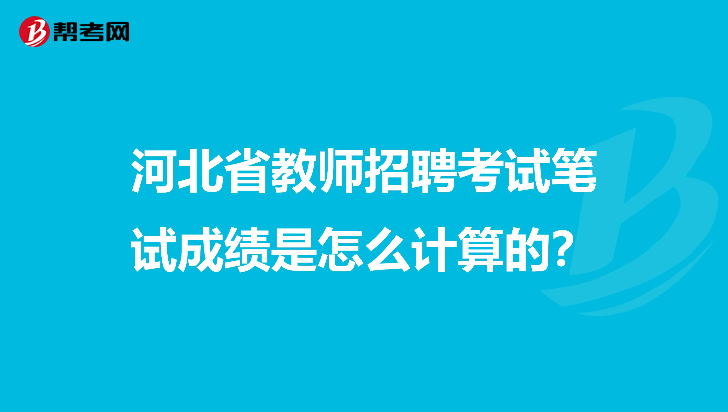 河北省教师招聘考试笔试成绩是怎么计算的？