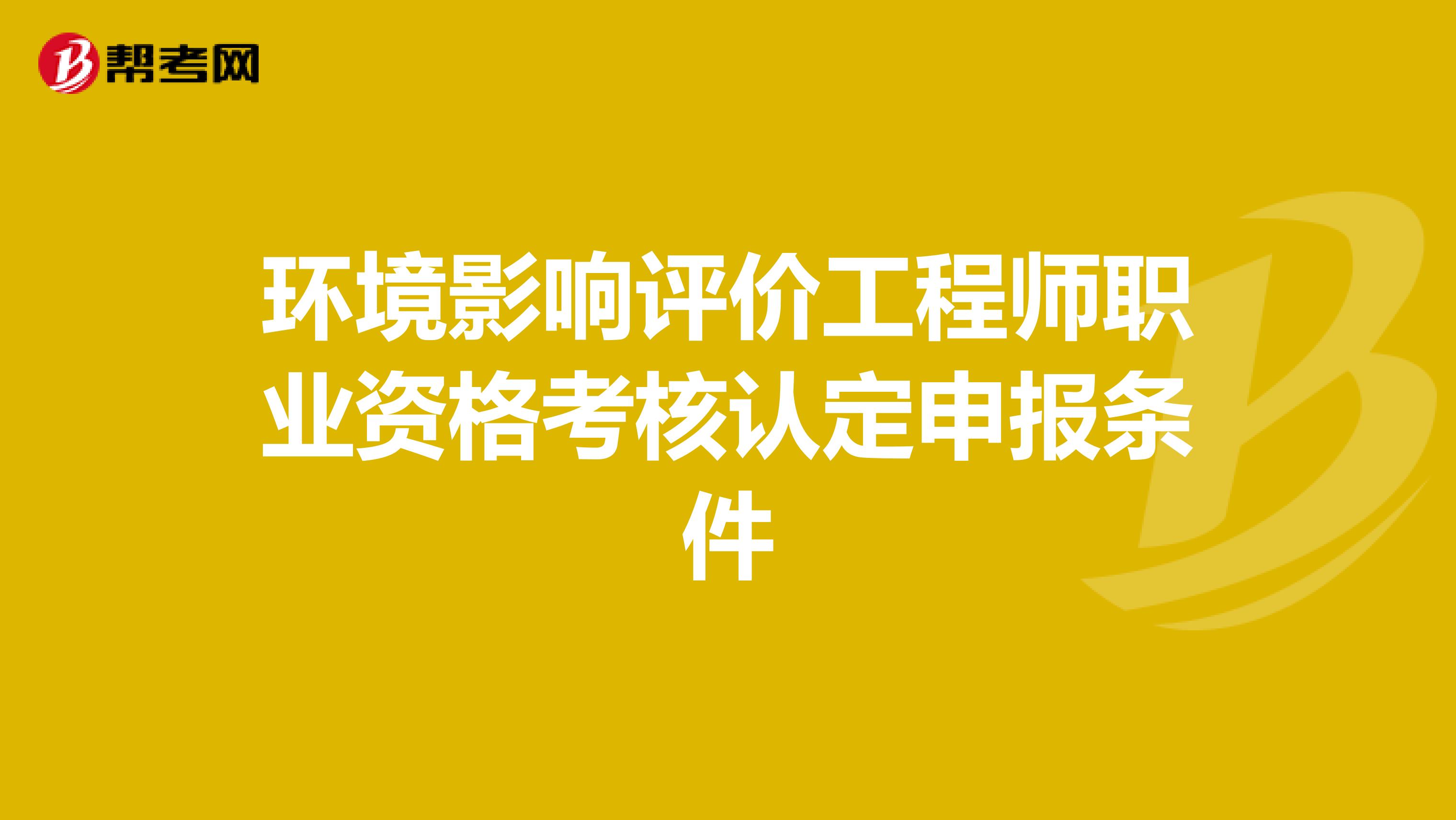 环境影响评价工程师职业资格考核认定申报条件