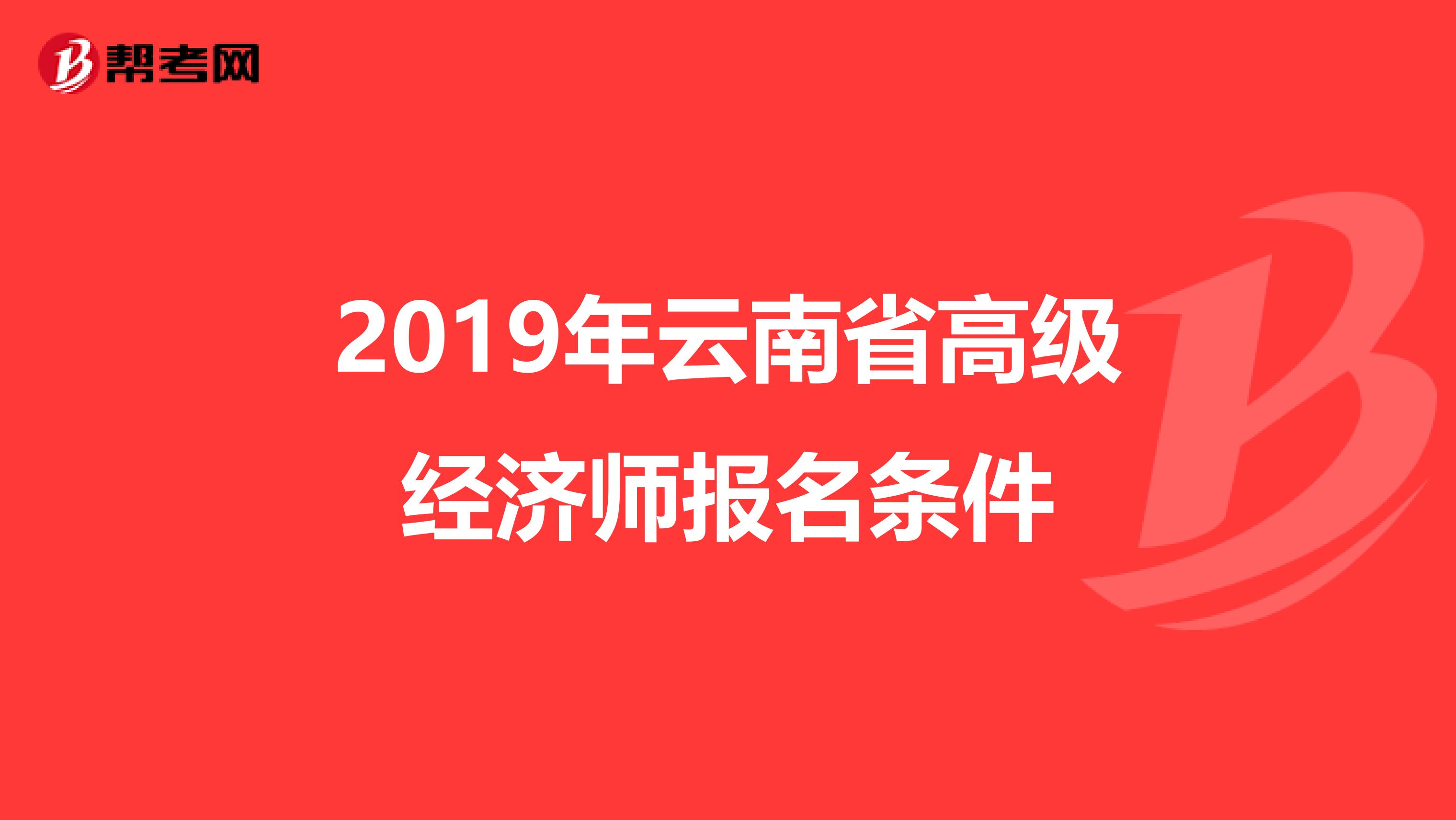 2019年云南省高級經濟師報名條件