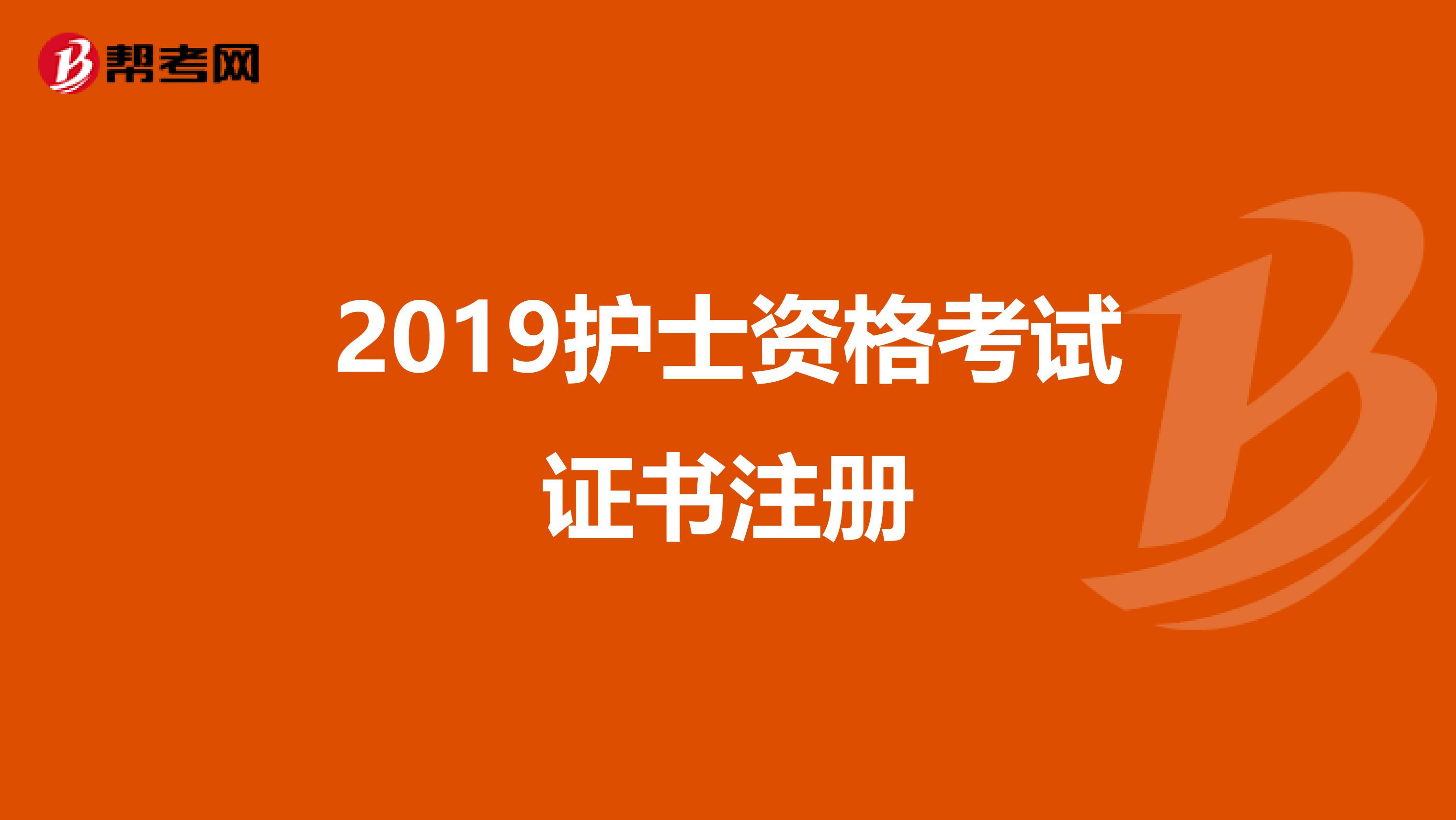 2019护士资格考试证书注册